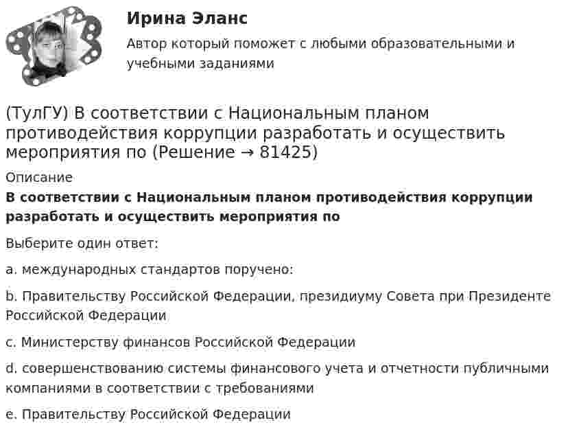      
            Описание
            В соответствии с Национальным планом противодействия коррупции разработать и осуществить мероприятия поВыберите один ответ:a. международных стандартов поручено:b. Правительству Российской Федерации, президиуму Совета при Президенте Российской Федерацииc. Министерству финансов Российской Федерацииd. совершенствованию системы финансового учета и отчетности публичными компаниями в соответствии с требованиямиe. Правительству Российской Федерации   
            
            
            (ТулГУ) В случаях, когда требуется установить характер причинно-следственных связей между факторами маркетинга и поведением исследуемого объекта, используется(ТулГУ) В соответствии с Национальным планом противодействия коррупции разработать и осуществить мероприятия по(ТулГУ) В состав подстанций, наряду с другими элементами, входят (укажите верное утверждение): (Тахогенераторы / Сварочные посты / Вспомогательные сооружения)(ТулГУ) В состав распределительного устройства (РУ) среди других элементов входят (укажите верное утверждение): (Сварочные посты / Сборочные и соединительные шины / Синхронные компенсаторы)(ТулГУ) В состав ШИМ не входят:(ТулГУ) Вспомнив механизм промежуточного превращения аустенита легированных сталей попытайтесь сообразить что должно происходить в стали 35Х3Н3 при температурах отпуска около 500(С(ТулГУ) Вторичным напряжение районных подстанций НЕ может быть(ТулГУ Всеобщая история) Сколько было крестовых походов?(ТулГУ Всеобщая история) Согласно закону Тиберия Гракха:[ТулГУ] Всеобщая история (тест, зачет, экзамен, вопросы, ответы)(ТулГУ Всеобщая история) Укажите год основания Рима(ТулГУ Всеобщая история) Укажите хронологические рамки Второй мировой войны(ТулГУ Всеобщая история) Участвуя в Первой мировой войне, Германия стремилась к:(ТулГУ Всеобщая история) Церковное проклятие, отлучение от церкви, это:
