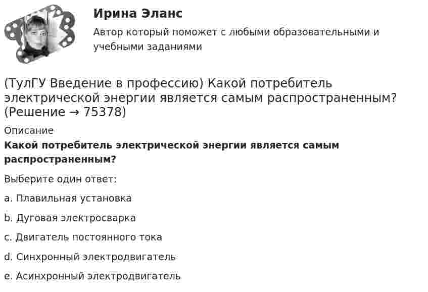      
            Описание
            Какой потребитель электрической энергии является самым распространенным?Выберите один ответ:a. Плавильная установка b. Дуговая электросварка c. Двигатель постоянного тока d. Синхронный электродвигатель e. Асинхронный электродвигатель    
            
            
            (ТулГУ Введение в профессию) Какой объем конспекта можно считать оптимальным по объему за 90 минут лекционного времени?(ТулГУ Введение в профессию) Какой потребитель электрической энергии является самым распространенным?(ТулГУ Введение в профессию) Как принято называть систему электроснабжения предприятия вместе с его электроприемниками?(ТулГУ Введение в профессию) Какую величину не должно превышать время цикла в повторно-кратковременном режиме?(ТулГУ Введение в профессию) Напряжение какой величины вырабатывала первая гидроэлектростанция на Ниагаре тремя турбинами переменного тока по 5 тыс. л.с. каждая?(ТулГУ Введение в профессию) Предприятия с какой установленной мощностью относятся к категории «большие» ?(ТулГУ Введение в профессию) С какого изобретения начинается первый этап развития электроэнергетики (1800-1831 гг.)?(ТулГУ Введение в профессию) Каких режимов нейтрали не существует?(ТулГУ Введение в профессию) Как называется кратковременный переходный режим, вызванный нарушением нормальной работы системы электроснабжения или отдельных ее звеньев и продолжающийся до отключения поврежденного звена или элемента?(ТулГУ Введение в профессию) Какова минимальная глубина прокладки кабеля от поверхности земли?(ТулГУ Введение в профессию) Какова температура низкотемпературной плазмы (электрической дуги)?(ТулГУ Введение в профессию) Каково время автоматического включения резерва?(ТулГУ Введение в профессию) Каков ток термической устойчивости кабелей из сшитого полиэтилена при коротком замыкании?(ТулГУ Введение в профессию) Какое количество студентов старших курсов страдают желудочно-кишечными заболеваниями от неправильного питания?