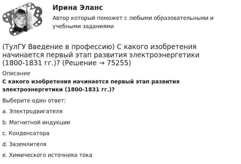      
            Описание
            С какого изобретения начинается первый этап развития электроэнергетики (1800-1831 гг.)?Выберите один ответ:a. Электродвигателя b. Магнитной индукции c. Конденсатора d. Заземлителя e. Химического источника тока   
            
            
            (ТулГУ Введение в профессию) Предприятия с какой установленной мощностью относятся к категории «большие» ?(ТулГУ Введение в профессию) С какого изобретения начинается первый этап развития электроэнергетики (1800-1831 гг.)?(ТулГУ Введение в профессию) Сколько трансформаторов мощностью 250-630 кВ•А можно подсоединить к одной магистрали?(ТулГУ Введение в профессию) Что впервые предложили в 1884 г. английские электротехники - братья Гопкинсон?💯 ТулГУ Введение в транспортную специальность (ответы на тест, декабрь 2022)💯 ТулГУ Введение в физику (все ответы на тест, декабрь 2022)💯 ТулГУ Введение в физику (все ответы на тест, сентябрь 2022)(ТулГУ Введение в профессию) Каков ток термической устойчивости кабелей из сшитого полиэтилена при коротком замыкании?(ТулГУ Введение в профессию) Какое количество студентов старших курсов страдают желудочно-кишечными заболеваниями от неправильного питания?(ТулГУ Введение в профессию) Какой коэффициент загрузки трансформатора Кз.доп рекомендуется принимать при преобладании загрузок 1-й категории для двухтрансформаторных подстанций?(ТулГУ Введение в профессию) Какой объем конспекта можно считать оптимальным по объему за 90 минут лекционного времени?(ТулГУ Введение в профессию) Какой потребитель электрической энергии является самым распространенным?(ТулГУ Введение в профессию) Как принято называть систему электроснабжения предприятия вместе с его электроприемниками?(ТулГУ Введение в профессию) Какую величину не должно превышать время цикла в повторно-кратковременном режиме?