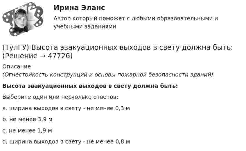      
            Описание
            (Огнестойкость конструкций и основы пожарной безопасности зданий)Высота эвакуационных выходов в свету должна быть:Выберите один или несколько ответов:a. ширина выходов в свету - не менее 0,3 м b. не менее 3,9 м c. не менее 1,9 м d. ширина выходов в свету - не менее 0,8 м   
            
            
            (ТулГУ) Высота строчных букв для шрифта 14:(ТулГУ) Высота эвакуационных выходов в свету должна быть:(ТулГУ) Высотная отметка верха плит покрытия у парапета +10,200. На какой отметке может быть расположен верхний шов стеновых панелей?(ТулГУ) Высотная отметка верха плиты покрытия у парапета +12,300. На какой отметке может быть расположен верхний шов сборных бетонных стеновых панелей?(ТулГУ) Выходное сопротивление (Rвых) ОУ обычно составляет для интегральных микросхем💯 ТулГУ Газоснабжение [1 семестр] (ответы на тест, август 2022)💯 ТулГУ Газоснабжение [2 семестр] (ответы на тест, август 2022)(ТулГУ) В чем заключается прямая задача расчета траектории движения инструмента?(ТулГУ) В чём состоит активационно-регуляторный аспект психофизиологической деятельности водителя:(ТулГУ) Выберите верное утверждение:(ТулГУ) Выберите из перечисленных ниже пружинную сталь(ТулГУ) Выберите название сплава марки Л62 Приведите его химический состав(ТулГУ) Выберите одну из формулировок, которая наиболее точно характеризует понятие социальные отношения?(ТулГУ) Выключатели выбирают по
