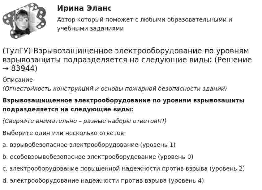      
            Описание
            (Огнестойкость конструкций и основы пожарной безопасности зданий)Взрывозащищенное электрооборудование по уровням взрывозащиты подразделяется на следующие виды:(Сверяйте внимательно – разные наборы ответов!!!)Выберите один или несколько ответов:a. взрывобезопасное электрооборудование (уровень 1)b. особовзрывобезопасное электрооборудование (уровень 0)c. электрооборудование повышенной надежности против взрыва (уровень 2)d. электрооборудование надежности против взрыва (уровень 4)   
            
            
            (ТулГУ) В зависимости от участия в основной деятельности предприятия трудовые ресурсы разделяются на:(ТулГУ) Взрывозащищенное электрооборудование по уровням взрывозащиты подразделяется на следующие виды:(ТулГУ) Взрыво- и пожароопастность является недостатком выключателей(ТулГУ) В каких направлениях, при расчёте в программном комплексе SCAD, запрещаются перемещения для опоры B, в изображенной на схеме :(ТулГУ) В каких случаях применяется алмазный наконечник и почему нельзя применять только стальной закаленный шарик в качестве индентора для определения твердости?(ТулГУ) В каких случаях целесообразно крепление стеновой панели к колонне сцепом из уголков?(ТулГУ) В каких случаях целесообразно применение сборных столбчатых фундаментов под колонны?(ТулГУ Введение в физику) Частица из состояния покоя начала двигаться по дуге окружности радиуса R = 1 м с постоянным угловым ускорением ε. Найти тангенс угла между вектором полного ускорения и вектором скорости частицы через время t = 1 с. ε = 4 с–2(ТулГУ) Величина вставки в ММ в месте примыкания двух параллельных бескрановых пролетов с железобетонным каркасом при толщине стены 300мм(ТулГУ) Величины показателей надежности и эстетичности выпускаемой предприятием продукции в отчетном периоде равны соответственно 6 и 5, при плановых значениях 3 и 4 и базисных величинах 6 и Средняя оценка этих показателей для предприятия равна 5💯 ТулГУ Вентиляция (ответы на тесты, апрель 2023)💯 ТулГУ Вентиляция (ответы на тесты, сентябрь 2022)(ТулГУ) Весь жизненный цикл команды разделяется на пять фаз: формирование, столкновение, нормализация, исполнение и завершение. Данная модели называется:(ТулГУ) В зависимости от мест размещения электротехнические изделия подразделяются на укрупненные категории, обозначаемые цифрами (выберите верное утверждение):