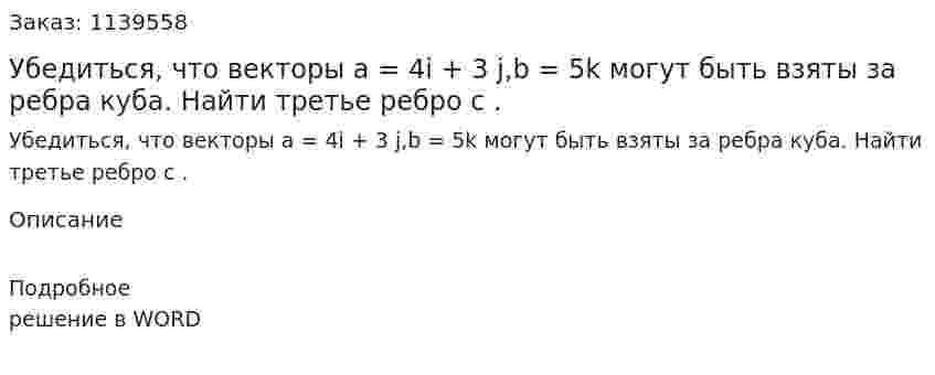 Убедиться, что векторы a = 4i + 3 j,b = 5k могут быть взяты за ребра куба. Найти третье ребро c . 