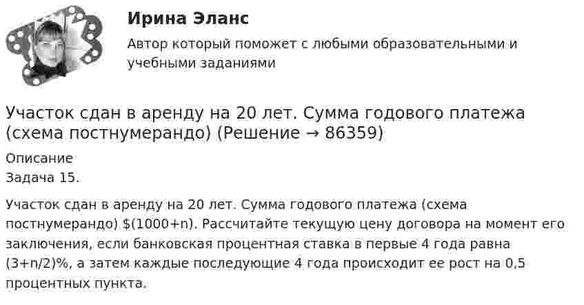      
            Описание
            Задача 15.Участок сдан в аренду на 20 лет. Сумма годового платежа (схема постнумерандо) $(1000+n). Рассчитайте текущую цену договора на момент его заключения, если банковская процентная ставка в первые 4 года равна (3+n/2)%, а затем каждые последующие 4 года происходит ее рост на 0,5 процентных пункта.   
            
            
            Участок прямого проводника длиной 10 см с током 20 А находится в магнитном поле с индукцией 10 мТл. На проводник действует сила 0,01 Н. Найти угол между направлениями проводника и магнитной индукции.Участок сдан в аренду на 20 лет. Сумма годового платежа (схема постнумерандо)Участок сдан в аренду на 20 лет. Сумма годового платежа (схема постнумерандо)Участок сдан в аренду на 20 лет. Сумма годового платежа (схема постнумерандо) $(1000+n). Участок сдан в аренду на 20 лет. Сумма годового платежа (схема постнумерандо) $(1000+n). Рассчитайте текущую цену договора на моментУчащение пульса на 9 уд./мин. во время проведения ортостатической пробы для 20-летней девушки оценивает состояние сердечно-сосудистой системы какУчащийся ПТУ № 32 Афонин решил разбогатеть путем вымогательства. С этой целью он выследил шестилетнего Попкова, отправившегося гулять без сопровождения взрослых. Афонин затащил мальчика в заброшенный сарай и привязал к балке. Родителям Попкова преступник отправил письмо с требованием уплаты выкупа за сына в размере 200 тысяч рублей.Участниками системы банкротства являются ...Участниками собрания кредиторов с правом голоса являются ...Участник закупки, с которым в соответствии с Федеральным законом № 44-ФЗ «О контрактной системе в сфере закупок товаров, работ, услуг для обеспечения государственных и муниципальных нужд» заключен контракт, - это ..., подрядчик либо исполнительУчастники ... остаются формально самостоятельными, но контролируются и управляются единым центом компании холдинга концерна консорциума трестаУчастники полного товарищества ... по его обязательствамУчастники проекта – это:Участники уголовного судопроизводства рейтинговая работа