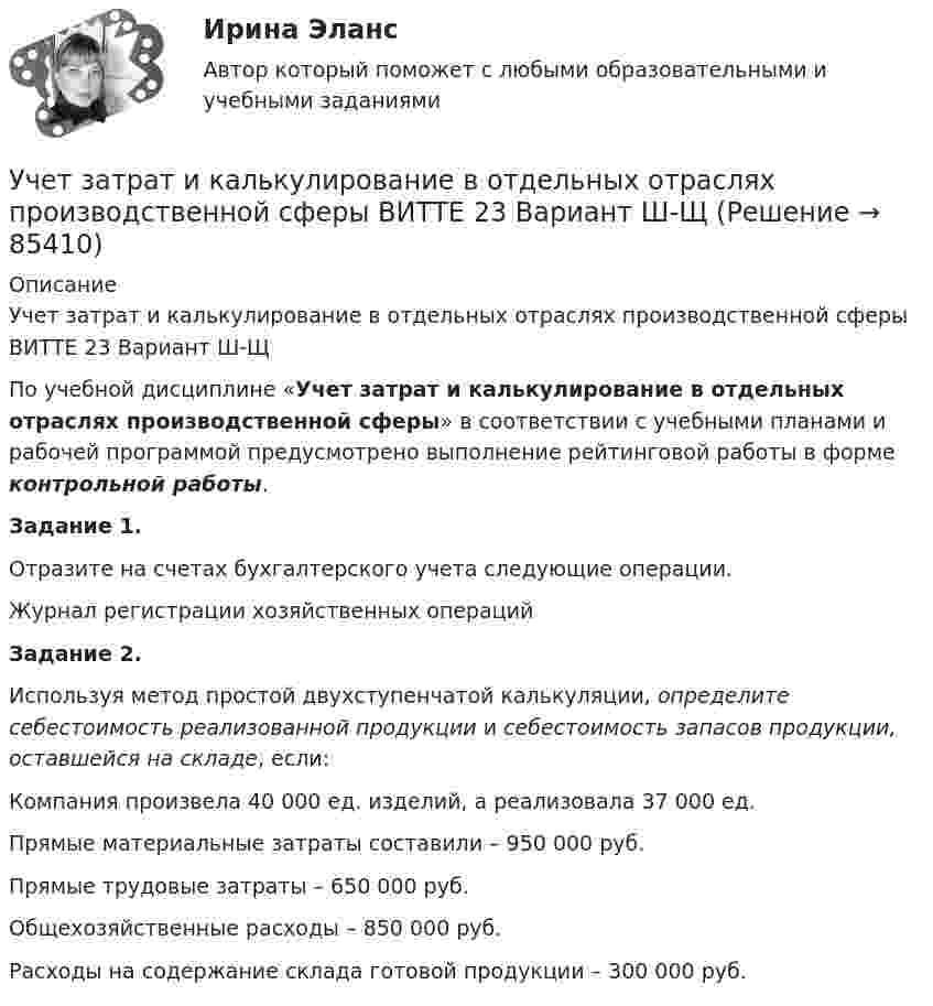     
            Описание
            Учет затрат и калькулирование в отдельных отраслях производственной сферы ВИТТЕ 23 Вариант Ш-Щ	По учебной дисциплине «Учет затрат и калькулирование в отдельных отраслях производственной сферы» в соответствии с учебными планами и рабочей программой предусмотрено выполнение рейтинговой работы в форме контрольной работы.Задание 1.Отразите на счетах бухгалтерского учета следующие операции.Журнал регистрации хозяйственных операцийЗадание 2.Используя метод простой двухступенчатой калькуляции, определите себестоимость реализованной продукции и себестоимость запасов продукции, оставшейся на складе, если:Компания произвела 40 000 ед. изделий, а реализовала 37 000 ед.Прямые материальные затраты составили – 950 000 руб.Прямые трудовые затраты – 650 000 руб.Общехозяйственные расходы – 850 000 руб.Расходы на содержание склада готовой продукции – 300 000 руб.   
            
            
            Учет затрат и калькулирование в отдельных отраслях производственной сферы вариант  №   4Учет затрат и калькулирование в отдельных отраслях производственной сферы ВИТТЕ 23 Вариант Ш-ЩУчет затрат и калькулирование в отдельных отраслях производственной сферы витте вариант 3 Учет затрат и калькулирование в отдельных отраслях производственной сферы витте  Вариант №  7Учет затрат и калькулирование в отдельных отраслях Росдистант задание 3 Учет затрат, калькулирование, бюджетирование в отдельных отраслях производственной сферыУчет затрат, калькулирование, бюджетирование в отдельных отраслях производственной сферы Тема Общие положения по исчислению себестоимости продукции (работ, услуг)Учёт в неком. организациях СИБУПК 3 курс Итоговый тест 81%Учёт в неком. организациях СИБУПК 3 курс Тест 1 - 90%, Тест 2 - 93,33%, Тест 3 - 80%Учёт в неком. организациях СИБУПК 3 курс Тест 4 - 100%, Тест 5 - 80%, Тест 6 - 80%Учёт в неком. организациях СИБУПК Задание 70%Учет в неком.орг. Тема 6. Бухгалтерский учет доходов и расходов по у...Учет затрат и калькулирование в отдельных отрасляхУчет затрат и калькулирование в отдельных отраслях
