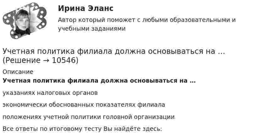      
          Описание
          Учетная политика филиала должна основываться на …указаниях налоговых органовэкономически обоснованных показателях филиала положениях учетной политики головной организацииВсе ответы по итоговому тесту Вы найдёте здесь:   
            
            
            Учетная политика филиала должна основываться на …Учетная политика филиала должна основываться на …Учет основных средств и нематериальных активов организации: понятие, критерии признания, оценка, учет поступления, амортизации, восстановления, выбытия, переоценки и порядка предоставления во временное пользование и 2 задачиучет товаров в аптекахучёт финансовых результатов по прочим видам деятельностиУ числа N больше ста нетривиальных делителей (то есть не равных N и 1). Докажите, что наименьший из них меньше 0.01N.Учитель замечает, что ребята в классе разобщены, неохотно участвуют в совместных мероприятиях. Какие воспитательные приёмы будут эффективны для сплочения коллектива?Учет на предприятиях малого (среднего) бизнеса СИБУПК 3 курс Задание 3 75%Учет на предприятиях малого (среднего) бизнеса СИБУПК 3 курс Задание 4 83,33%Учет на предприятиях малого (среднего) бизнеса СИБУПК 3 курс Итоговый тест 93%Учет на предприятиях малого (среднего) бизнеса СИБУПК 3 курс Тест 1,2,3 100%Учет на предприятиях малого (среднего) бизнеса СИБУПК 3 курс Тест 4,5 100% Учет на предприятиях малого (среднего) бизнеса.Тема 5. Упрощенная система налогообложения (УСН) / Учет на предпр.МБ. Тема 1. Организационно - правовое регулирование уч...