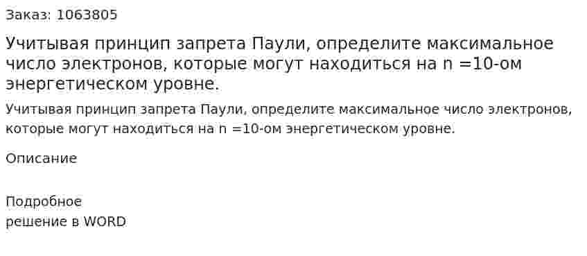 Учитывая принцип запрета Паули, определите максимальное число электронов, которые могут находиться на n =10-ом энергетическом уровне. 