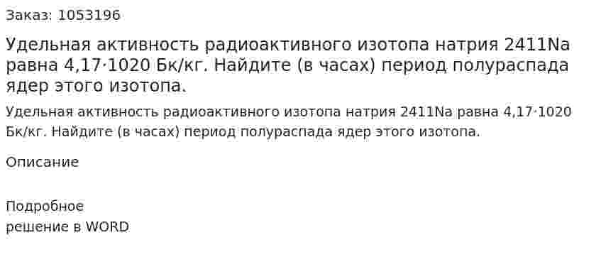 Удельная активность радиоактивного изотопа натрия 2411Na равна 4,17·1020 Бк/кг. Найдите (в часах) период полураспада ядер этого изотопа. 