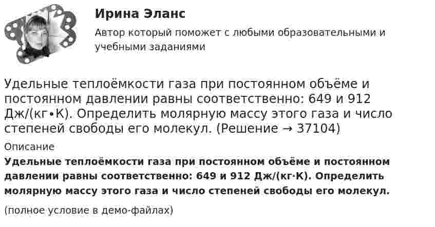     
          Описание
          Удельные теплоёмкости газа при постоянном объёме и постоянном давлении равны соответственно: 649 и 912 Дж/(кг∙К). Определить молярную массу этого газа и число степеней свободы его молекул.(полное условие в демо-файлах)  
            
            
            Удельное сопротивление стали равно 0,098Ом мм /м, тогда сопротивление стального провода длиной 10 км и сечением 60 мм будет равно Выберите один ответ: a. 4,67 Ом b. 1,234 Ом c. 16,33 Ом d. 2,92 ОмУдельные теплоёмкости газа при постоянном объёме и постоянном давлении равны соответственно: 649 и 912 Дж/(кг∙К). Определить молярную массу этого газа и число степеней свободы его молекул.Удельные теплоёмкости газа при постоянном объёме и при постоянном давлении равны соответственно 649 и 912 Дж/(кг∙К). Определить молекулярную массу этого газа и число степеней свободы его молекул.Удельные теплоёмкости некоторого газа: cV = 10,4 кДж/(кг·К) и cp = 14,6 кДж/(кг·К). Определить киломольные теплоёмкости.Удельные энергии связи атомных ядер неона 20Ne, углерода 12C и гелия 4Hе равны соответственно Еуд1 = 8,03 МэВ/нуклон, Еуд2 = 7,68 МэВ/нуклон и Еуд3 = 7,07 МэВ/нуклон. Определите минимальную энергию Еmin, необходимую для Удержание из заработной платы сотрудника стоимости основных средств (ОС) отражается проводкой …Удержание налога на доходы физических лиц выражается бухгалтерской проводкой …УдГУ Основы статистических методов в государственном и муниципальном управлении Вариант 11Удельная теплоемкость газовой смеси, состоящей из   = 1 кмоль кислорода и некоторой массы   аргона. Удельная теплоемкость смеси   = 654,86 Дж/(кг К). Какая масса   аргона находится в газовой смеси?Удельная теплоемкость газовой смеси, состоящей из 1 кмоля кислорода и нескольких киломолей аргона, равна 430 Дж/(кг К). Какая масса аргона находится в газовой смеси?Удельная теплоёмкость некоторого двухатомного газа cp = 14,4 кДж/(кг·К). Найти молярную массу m этого газа.Удельная теплоёмкость некоторого двухатомного газа cp = 14,7 кДж/(кг·К). Найти молярную массу m этого газа.Удельная энергоемкость роторных карьерных экскаваторов составляет:Удельное сопротивление меди равно 0,0175Ом мм2/м, тогда сопротивление медного провода длиной 10 км и сечением 60 мм 2будетравно Выберите один ответ: a.1,75 Ом b.2,92 Ом c.1,234 Ом d.5 Ом 