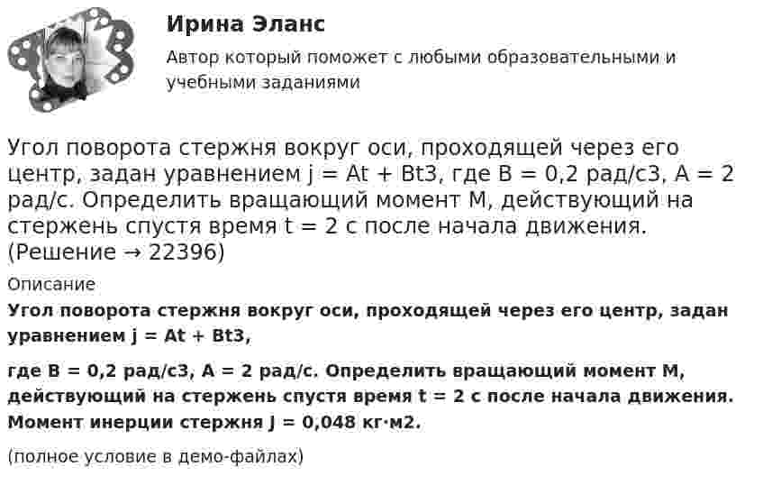     
          Описание
          Угол поворота стержня вокруг оси, проходящей через его центр, задан уравнением j = At + Bt3,где B = 0,2 рад/с3, A = 2 рад/с. Определить вращающий момент M, действующий на стержень спустя время t = 2 с после начала движения. Момент инерции стержня J = 0,048 кг·м2.(полное условие в демо-файлах)  
            
            
            Угол поворота диска массой m и радиусом R описывается уравнением: fi=t+Bt^2+Ct^3. В момент времени t на диск действует момент сил, равный M. Определить радиус диска.Угол поворота стержня вокруг оси, проходящей через его центр, задан уравнением j = At + Bt3, где B = 0,2 рад/с3, A = 2 рад/с. Определить вращающий момент M, действующий на стержень спустя время t = 2 с после начала движения. Угол преломления луча в жидкости 400. Определить скорость света в жидкости, если отраженный луч максимально поляризован.Угроза ОС – это …УГТУ Задача 13.  Определите ожидаемую в прогнозном периоде численность научных работников.  Исходные данные: в отчетном периоде численность научных работников составляла 32  чел. на 10 тыс. населения, численность населения равнялась 5 млн.Удалите из таблицы cars все корейские (country = KR) автомобили, а также все автомобили мощностью (power) меньше 80 лс.Удалите из таблицы cars все японские автомобили мощностью менее 80 и более 130 лс. (включая крайние значения.Уголовный процесс Уголовно-процессуальное право СинергияУголовный Проц. ПравоУголовный Проц. ПравоУголовный Проц. ПравоУголовоне Проц. ПравоУголок Костромско Угол падения a_1 луча на поверхность стекла равен 60 градусов, при этом отраженный луч оказался максимально поляризованным. Определить угол a_2 преломления луча.