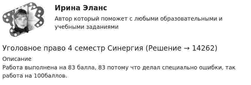     
          Описание
          Работа выполнена на 83 балла, 83 потому что делал специально ошибки, так работа на 100баллов.  
            
            
            Уголовное право 4 семестрУголовное право 4 семестр СинергияУголовное право 4 семестр (тест с ответами Синергия/МОИ/МТИ/МосАП)Уголовное право 4 семестр (тест с ответами Синергия/МОИ/ МТИ /МОСАП)✅ Уголовное право 93 вопроса СИНЕРГИЯ МТИ 2022Уголовное право, 9 задачУголовное право вариант2Уголовное право 3 (Итоговый тест с ответами) 85%Уголовное право 3 практическое задание №1 (Росдистант)Уголовное право 3 практическое задание №2 (Росдистант)Уголовное право 3 практическое задание №3 (Росдистант)Уголовное право 3 Практическое задание №4 (Росдистант)Уголовное право 3 РосдистантУголовное право 3 семестр (тест с ответами Синергия/МОИ/ МТИ /МОСАП)