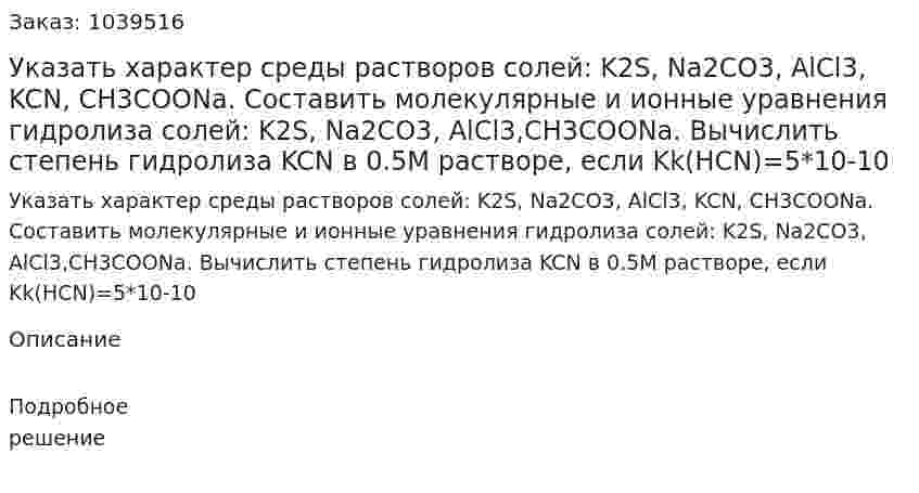 Указать характер среды растворов солей: K2S, Na2CO3, AlCl3, KCN, CH3COONa. Составить молекулярные и ионные уравнения гидролиза солей: K2S, Na2CO3, AlCl3,CH3COONa. Вычислить степень гидролиза KCN в 0.5М растворе, если Kk(HCN)=5*10-10 