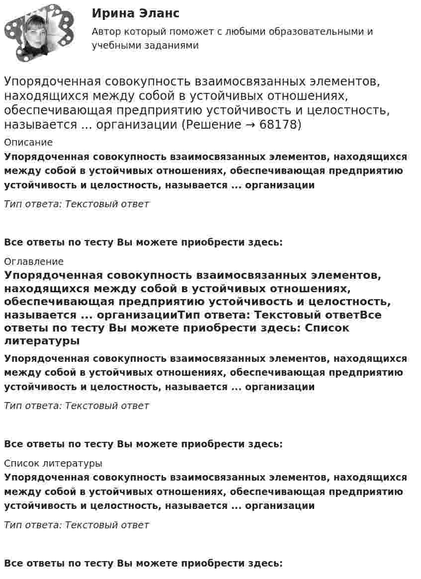      
            Описание
            Упорядоченная совокупность взаимосвязанных элементов, находящихся между собой в устойчивых отношениях, обеспечивающая предприятию устойчивость и целостность, называется ... организацииТип ответа: Текcтовый ответ Все ответы по тесту Вы можете приобрести здесь:  
            Оглавление
            Упорядоченная совокупность взаимосвязанных элементов, находящихся между собой в устойчивых отношениях, обеспечивающая предприятию устойчивость и целостность, называется ... организацииТип ответа: Текcтовый ответВсе ответы по тесту Вы можете приобрести здесь:  
            Список литературы
            Упорядоченная совокупность взаимосвязанных элементов, находящихся между собой в устойчивых отношениях, обеспечивающая предприятию устойчивость и целостность, называется ... организацииТип ответа: Текcтовый ответВсе ответы по тесту Вы можете приобрести здесь:  
            
            
            Упорядоченная, самоуправляемая целостность разнообразных общественных отношений, носителями которых являются индивиды и социальные группы, – это …Упорядоченная совокупность взаимосвязанных элементов, находящихся между собой в устойчивых отношениях, обеспечивающая предприятию устойчивость и целостность, называется ... организацииУпорядочите слова, чтобы получилось вопросительное предложение:  1 whose  2 pen 3 is  4 thisУпорядочите слова, чтобы получилось вопросительное предложение:  1 whose  2 pen 3 is  4 this Упорядочите этапы реализации индивидуального плана карьерного роста участника стажерской программы федерального министерства:Упорядочьте факторы по степени их влияния на эффективность командной работы:Упорядочьте факторы по степени их влияния на эффективность управления персоналом:Упаковка как инструмент продвиженияУП задачи УПК РФ вариант 27УПК РФ вариант 3Уплата налога на добавленную стоимость (НДС) осуществляется не позднее …Уполномоченным органом местного самоуправления принято решение о возможности отнесения пониженной налоговой ставки налога на имущество физических лиц в размере 0,1 % в отношении жилых помещений к определенной категории налоговых расходов.Уполномоченным органом принято решение об утверждении Порядка получения гражданином бюджетной доли, а также утверждении бюджетной сметы гражданина. В частности, Порядком урегулированы вопросы направления бюджетных ассигнований непосредственно
