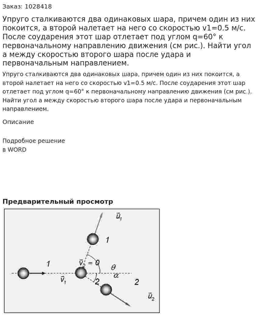 Упруго сталкиваются два одинаковых шара, причем один из них покоится, а второй налетает на него со скоростью v1=0.5 м/с. После соударения этот шар отлетает под углом q=60° к первоначальному направлению движения (см рис.). Найти угол a между скоростью второго шара после удара и первоначальным направлением. 