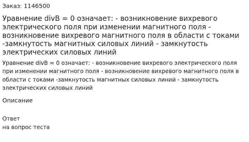 Уравнение divB = 0 означает: - возникновение вихревого электрического поля при изменении магнитного поля 	- возникновение вихревого магнитного поля в области с токами 	 -замкнутость магнитных силовых линий 	- замкнутость электрических силовых линий 