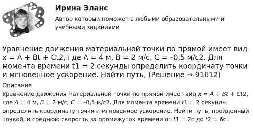      
            Описание
            Уравнение движения материальной точки по прямой имеет вид x = A + Bt + Ct2, где А = 4 м, В = 2 м/с, С = –0,5 м/с2. Для момента времени t1 = 2 секунды определить координату точки и мгновенное ускорение. Найти путь, пройденный точкой, и среднюю скорость за промежуток времени от t1 = 2c до t2 = 6c.   
            
            
            Уравнение движения материальной точки по прямой имеет вид x = A + Bt + Ct2, где A = 4 м, B = 2 м/с, C = – 0,5 м/с2. Для момента времени t1 = 2 секунды определить координату точки и мгновенное ускорение. Найти путь, пройденный точкой, Уравнение движения материальной точки по прямой имеет вид x = A + Bt + Ct2, где А = 4 м, В = 2 м/с, С = –0,5 м/с2. Для момента времени t1 = 2 секунды определить координату точки и мгновенное ускорение. Найти путь, Уравнение движения тела дано в виде  x = 15t + 0,4t2.  Определить начальную скорость и ускорение движения тела, а также скорость и координату через 5 с.Уравнение движения тела имеет вид x = 15t – 0,4t2. Определить промежуток времени после начала движения, в течение которого точка вернётся в исходное положение. Найти путь, пройденный точкой, и её среднюю скорость за этот промежуток времени.Уравнение движения точки дано в виде  x = 0,2 sin(pt + p/3), м.  Найти максимальные значения скорости и ускорения.Уравнение движения точки дано в виде  x = 2 sin(1/2 pt + 1/4 p).  Найти:  а) период колебаний;  б) максимальную скорость точки;  в) её максимальное ускорение.Уравнение движения точки дано в виде x = 2sin(/2 t+п/4)  [см]. Найти период колебаний, максимальную скорость точки и ее максимальное ускорение. Уравнение волны имеет вид  y = 3 sin п(t – x/υ) см.  Скорость волны υ = 10 м/с. Определить амплитуду А и период Т этой волны, а также смещение у точки, отстоящей от источника колебанийУравнение вращения твёрдого тела описывается уравнением  j = 3t2 + t.             Определите угловую скорость, угловое ускорение и частоту вращения тела через 10 с после начала движения.Уравнение движения гармонического колебания имеет вид:  x = 0,02 cospt.             Постройте график зависимости x(t). Найти смещение через 0,25 с; через 1,25 с. Ответы пояснить с помощью графика.Уравнение движения материальной точки  x = 2 sin (пt/2 + п/4), см.  Найти максимальную скорость точки и её максимальное ускорение, Уравнение движения материальной точки  x = sin(pt/6), м.  Найти моменты времени, в которые достигаются минимальные по модулю скорость и ускорение. Уравнение движения материальной точки x=sin(Пиt/6), м. Найти моменты времени, в которые достигаются минимальные по модулю скорость и ускорение. Найти силу, действующую на точку через 10 с после начала движения, если масса точки 12 г Уравнение движения материальной точки вдоль оси x имеет вид x = A + Bt + Ct2 + Dt3, где C = 0,15 м/с2, D = 0,01 м/с3. а) Определить, через сколько времени после начала движения ускорение точки будет равно 1,5 м/с2. 