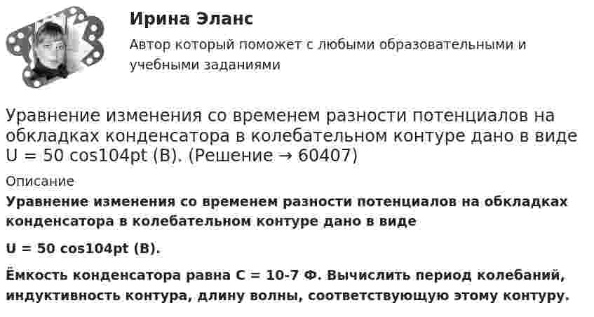     
            Описание
            Уравнение изменения со временем разности потенциалов на обкладках конденсатора в колебательном контуре дано в видеU = 50 cos104pt (В).Ёмкость конденсатора равна C = 10-7 Ф. Вычислить период колебаний, индуктивность контура, длину волны, соответствующую этому контуру.   
            
            
            Уравнение изменения силы тока в колебательном контуре со временем даётся в виде  I = – 0,02 sin 400pt A.             Индуктивность контура 1 Гн. Найти:Уравнение изменения со временем разности потенциалов на обкладках конденсатора в колебательном контуре дано в виде  U = 50 cos104pt (В).Уравнение изменения со временем разности потенциалов на обкладках конденсатора в колебательном контуре дано в виде  U = 50 cos104pt, В.Уравнение изменения со временем разности потенциалов на обкладках конденсатора в колебательном контуре дано в виде U=50сos104t (В). Емкость конденсатора составляет 9 10-7 Ф.  Найти:Уравнение изменения со временем разности потенциалов на обкладках конденсатора в колебательном контуре дано в виде U=50 сos104 пt (В). Емкость конденсатора составляет 9 10-7 Ф. Уравнение изменения со временем разности потенциалов на обкладках конденсатора в колебательном контуре имеет вид: U=50cos(104пt), где U – в вольтах, t – в секундах. Емкость конденсатора 0,1 мкФ. Найдите период колебаний, индуктивность контура, длинуУравнение изменения тока в колебательном контуре со временем имеет вид:  I = – 0,02 sin400pt, А.  Индуктивность контура 1 Гн. Найти:Уравнение движения точки дано в виде  x = 2 sin(p/2 t + p/4).  Найти период колебаний, максимальную скорость и максимальное ускорение точки.Уравнение движения точки дано в виде: x = 2 sin (p/2  t + p/4) см. Определите значение периода колебаний в системных единицах.Уравнение движения точки дано в виде х = 2 sin (tпи/2 + пи/4), см. Определить период колебаний, максимальную скорость vmax и максимальное ускорение amax точки.Уравнение движения точки по прямой имеет вид:  x = 1 + 1,5t2 – t3 (м).             Найти:  1) путь и перемещение точки за промежуток времени от t1 = 0 с до t2 = 2 с;  2) среднюю скорость и среднее ускорение точки за этот промежуток;Уравнение движения частицы r=(at, bt2, c)Уравнение для напряжённости электрического поля плоской электромагнитной волны, распространяющейся вдоль оси x в вакууме, имеет вид  E = E0 sin (at – kx).  Определить:Уравнение затухающих колебаний дано в виде  x = 5 e-0,25t sin(p/2 t) м.  Найти скорость колеблющейся точки в моменты времени t, равные: 0, T, 2T, 3T и 4T.