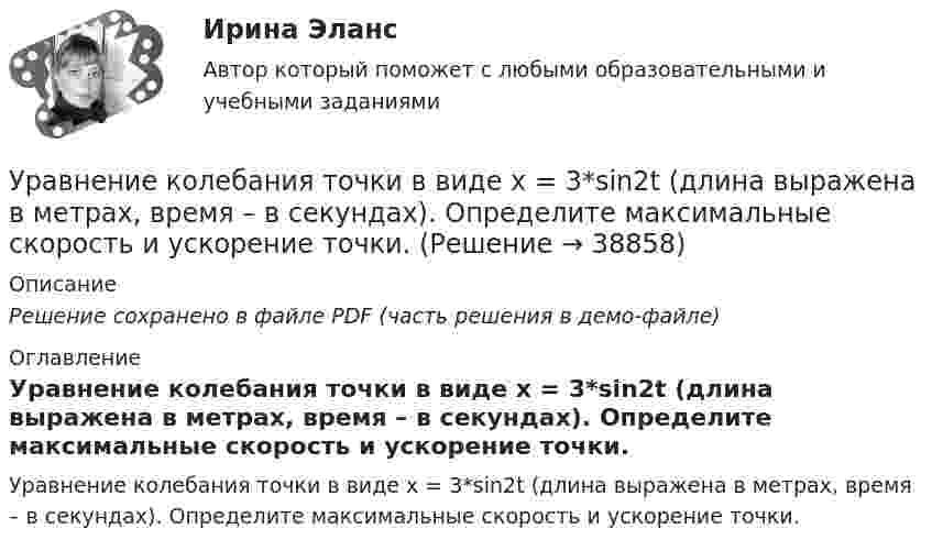     
          Описание
          Решение сохранено в файле PDF (часть решения в демо-файле) 
          Оглавление
          Уравнение колебания точки в виде x = 3*sin2t (длина выражена в метрах, время – в секундах). Определите максимальные скорость и ускорение точки. 
            
            
            Уравнение колебания материальной точки массой m = 1,6*10-2 кг имеет вид x = 0,1sin(пt/8 + п/4) м. Найдите значение максимальной силы, действующей на точку.Уравнение колебания точки в виде x = 3*sin2t (длина выражена в метрах, время – в секундах). Определите максимальные скорость и ускорение точки.Уравнение количественной теории денег имеет вид:Уравнение количественной теории денег имеет вид:Уравнение незатухающих колебаний дано в виде  x = sin2,5pt см.  Найти смещение от положения равновесия, скорость и ускорение точки,Уравнение незатухающих колебаний источника имеет вид:  x = 10-6 sin102t м.  Длина волны 15 м. Написать уравнение плоской волны.Уравнение незатухающих механических колебаний имеет вид y(t)=4*cos(7t+pi/3), см, эти колебания генерирую механические поперечные волны, скорость распространения которых v_волн=8 м/с. Найти смещение y от положения равновесия, скорость v_y (t) и ускореУравнение изменения со временем разности потенциалов на обкладках конденсатора в колебательном контуре имеет вид: U=50cos(104пt), где U – в вольтах, t – в секундах. Емкость конденсатора 0,1 мкФ. Найдите период колебаний, индуктивность контура, длинуУравнение изменения тока в колебательном контуре со временем имеет вид:  I = – 0,02 sin400pt, А.  Индуктивность контура 1 Гн. Найти:Уравнение колебаний имеет вид  x = A sin2pv1t,  причём амплитуда A изменяется со временем по закону  A = A0 (1 + cos2pv2t).Уравнение колебаний материальной точки имеет вид:  x = (2/p) sin(pt + p/3) (м).             Записать закон изменения скорости с течением времени. Определить скорость в начальный момент времени и период колебаний.Уравнение колебаний материальной точки массой 10 г имеет вид  x = 5 sin(p/5 t + p/4), см.  Найти максимальную силу, действующую на точку.Уравнение колебаний материальной точки массой m=0.016 кг имеет вид x=0.1*sin(pi/8*t+pi/4), м. Найти:  1) Максимальное значение скорости v_m и ускорения a_m движения точки.  2) Значение максимальной силы F_m, действующей на точку.  3) Полную энергию WУравнение колебаний частиц среды в плоскости х = 0 имеет вид  f(t) = 0,04 cos(600пt) м.  Найдите величину смещения из положения равновесия частиц среды f(x, t),