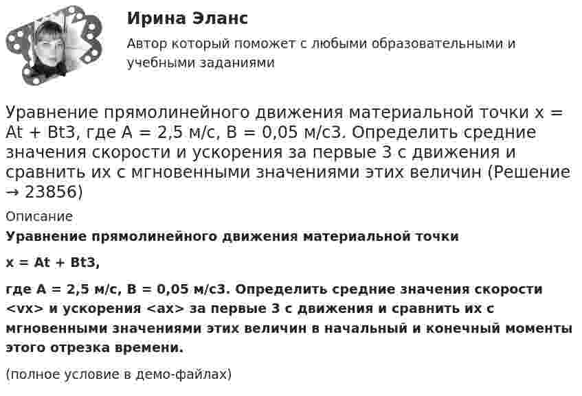     
          Описание
          Уравнение прямолинейного движения материальной точкиx = At + Bt3,где A = 2,5 м/с, B = 0,05 м/с3. Определить средние значения скорости <vx> и ускорения <ax> за первые 3 с движения и сравнить их с мгновенными значениями этих величин в начальный и конечный моменты этого отрезка времени.(полное условие в демо-файлах)  
            
            
            Уравнение прямолинейного движения имеет вид x(t) = At + Bt2, где A = 2 м/с, B = – 0,5 м/с2. Чему равняется координата в момент времени t = 6 с и пройденный путь за этот промежуток времени?Уравнение прямолинейного движения материальной точки x = At + Bt3, где A = 2,5 м/с, B = 0,05 м/с3. Определить средние значения скорости  и ускорения  за первые 3 с движения и сравнить их с мгновенными значениями этих величин Уравнение траектории материальной точки имеет вид y=0.2*x^2+15*x^3, а v_x=0.5 м/с. Считая, что в начальный момент точка находилась в начале координат, определить v_y в момент времени t_1=1 с.Уравнение электромагнитной волны, распространяющейся в керосине, дано в виде:  , В/м. Определить длину волны в воздухе и скорость ее распространения в керосине, показатель преломления керосина равен 1,3.Уравнения движения тела имеют следующий вид x = 11 – 4t (м),    y = 3t – 1 (м). Найдите модуль перемещения через 3 с.Уравнения связей для системы имеет вид:  f(xk, yk, zk, t)=0 Связи, наложенные на систему: Выберите один ответ:  a. кинематические b. стационарные c. геометрическиеУрбанизация России: история и перспективыУравнение плоской волны, распространяющейся в упругой среде, имеет вид  s = 10-8 sin(6280t – 1,256x).  Определить длину волны, скорость её распространения и частоту колебаний.Уравнение плоской волны, распространяющейся в упругой среде, имеет вид:  s = 10-8 sin(628t – 1,256x).  Определить длину волны, скорость её распространения и частоту колебаний.Уравнение плоской звуковой волны:  x = 6·10-6 cos(1900t – 5,72x) м.             Найти:  0) частоту колебаний;Уравнение плоской звуковой волны имеет вид  z = 60 cos(1800t - 5,3x),  где z – выражено в микрометрах; t – в секундах; x – в метрах. Найти:Уравнение плоской синусоидальной волны, распространяющейся вдоль оси Ox, имеет вид  x = 0,01 sin(p/2 t – p/4 x), м.  Определить фазу колебаний точки, расположенной на расстоянии 2 мУравнение плоской электромагнитной волны, распространяющейся в немагнитной среде с (m = 1), имеет вид:  E(x,t) = 10 sin(2p·108t – 4,19x) В/м.Уравнение плоской электромагнитной волны, распространяющейся в среде с m = 1, имеет вид  E = 10 sin(2p·108 t – 4,19x).             Определить диэлектрическую проницаемость среды, длину волны и скорость её распространения.