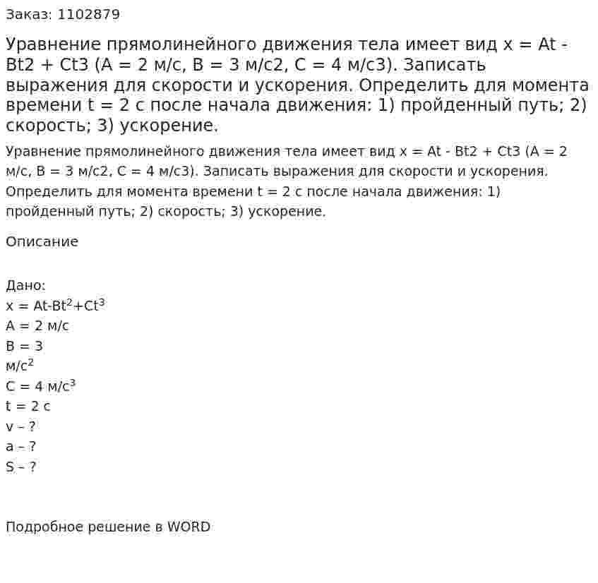 Уравнение прямолинейного движения тела имеет вид x = At - Bt2 + Ct3   (А = 2 м/с, В = 3 м/с2,  С = 4 м/с3). Записать выражения для скорости и ускорения. Определить для момента времени  t = 2 с после начала движения: 1) пройденный путь; 2) скорость; 3) ускорение. 
