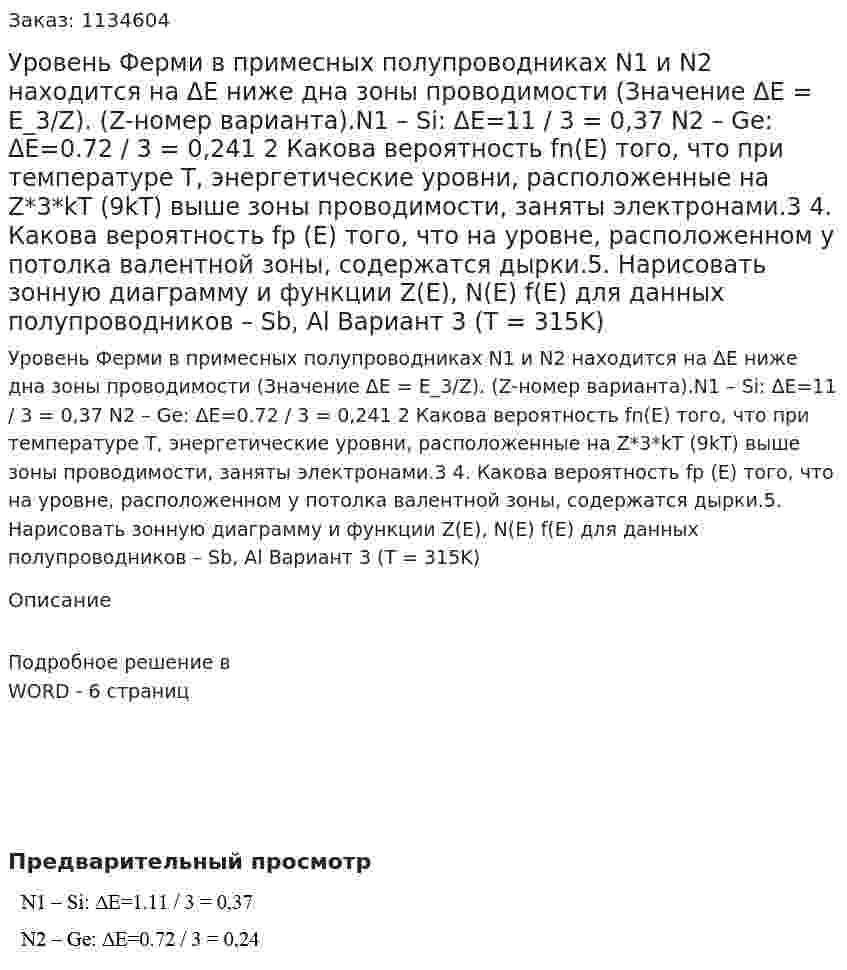 Уровень Ферми в примесных полупроводниках N1 и N2 находится на ΔE ниже дна зоны проводимости (Значение ΔE = E_3/Z). (Z-номер варианта).N1 – Si: ΔE=11 / 3 = 0,37 N2 – Ge: ΔE=0.72 / 3 = 0,241    2    Какова вероятность fn(E) того, что при температуре Т, энергетические уровни, расположенные на Z*3*kT (9kT) выше зоны проводимости, заняты электронами.3  4. Какова вероятность fp (Е) того, что на уровне, расположенном у потолка валентной зоны, содержатся дырки.5. Нарисовать зонную диаграмму и функции Z(E), N(E) f(E) для данных полупроводников – Sb, Al Вариант 3 (T = 315K)
