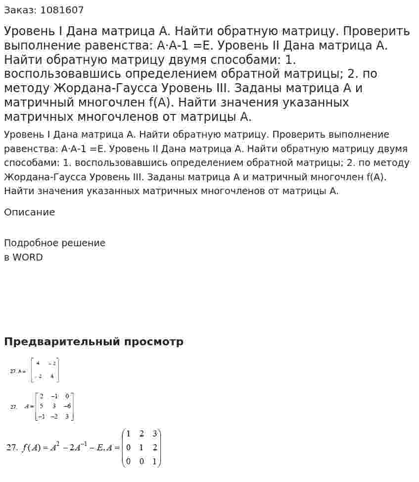 Уровень I Дана матрица А. Найти обратную матрицу. Проверить выполнение равенства: А·А-1 =Е.   Уровень II Дана матрица А. Найти обратную матрицу двумя способами:  1. воспользовавшись определением обратной матрицы;   2. по методу Жордана-Гаусса  Уровень III. Заданы матрица А и матричный многочлен f(A). Найти значения указанных матричных многочленов от матрицы А.  