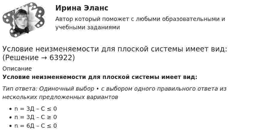      
            Описание
            Условие неизменяемости для плоской системы имеет вид:Тип ответа: Одиночный выбор • с выбором одного правильного ответа из нескольких предложенных вариантовn = 3Д – С ≤ 0n = 3Д – С ≥ 0n = 6Д – С ≤ 0   
            
            
            Условие неизменяемости для объемной системы имеет вид:Условие неизменяемости для плоской системы имеет вид:Условие. Предприниматель решил организовать производство столярных изделий. В результате оценки спроса, возможной цены реализации и затрат на производство и сбыт им были получены следующие данные:Условие. Производиться некоторый товар А. Исходные данные приведены в таблице 1. Наименование показателя Значение показателя Затраты на производство 0,7 ден.ед./ единица продукции Аренда техники и помещений 5000 ден.ед./ годУсловие. Со Johnson Ltd. производит единственное изделие, спрос на которое в последние годы неуклонно падает. Сводный счет реализации и счет прибылей и убытков за год, закончившийся 31 мая 2009 г., впервые в истории компании показал убыток, составляющий:Условие. Со Johnson Ltd. производит единственное изделие, спрос на которое в последние годы неуклонно падает. Сводный счет реализации и счет прибылей и убытков за год, закончившийся 31 мая 2009 г., впервые в истории компании показал убыток, составляющий:Условие: Строительная компания возводит стандартный модуль, который продает по 30000 тыс. руб. Сметные данные на следующие 6 месяцев включают:Условие: Строительная компания возводит стандартный модуль, который продает по 30000 тыс. руб. Сметные данные на следующие 6 месяцев включают:. 2Условие задачи: для заданной балки построить эпюры Q и M ,  подобрать из расчета на прочность номер двутавра, а также найти прогиб  посредине пролета балки.   Вариант 2Условие задачи: для заданной балки построить эпюры Q и M , подобрать из расчета на прочность номер двутавра, а также найти угол поворота на конце консоли.   Вариант 2Условие задачи Остатки по синтетическим счетам промышленного предприятия «Рубин» на 1 марта 20__г. Шифр счета Наименование счета ОстаткиУсловие задачи Остатки по синтетическим счетам промышленного предприятия «Рубин» на 1 марта 20__г. Шифр счета Наименование счета Остатки 1 2 3 01 Основные средства 560 000. 2Условие задачи Остатки по синтетическим счетам промышленного предприятия «Рубин» на 1 марта 20__г. Шифр счета Наименование счета Остатки 1 2 3 01 Основные средства 560 000Условие задачи Остатки по синтетическим счетам промышленного предприятия «Рубин» на 1 марта 20__г. Шифр счета Наименование счета Остатки 1 2 3 01 Основные средства 560 000Условие задачи Остатки по синтетическим счетам промышленного предприятия «Рубин» на 1 марта 20__г. Шифр счета Наименование счета Остатки. 2Условие: Затраты на модернизацию производства – 500000 руб. Объём продаж не зависит от принятого решения и остается – 100 000 шт. Цена реализации неизменна – 30 руб./шт.