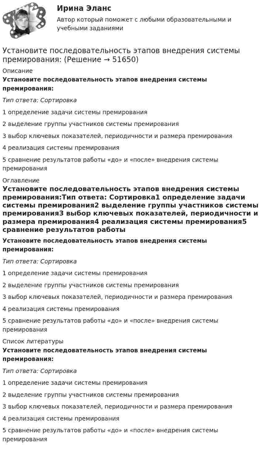      
            Описание
            Установите последовательность этапов внедрения системы премирования:Тип ответа: Сортировка1 определение задачи системы премирования2 выделение группы участников системы премирования3 выбор ключевых показателей, периодичности и размера премирования4 реализация системы премирования5 сравнение результатов работы «до» и «после» внедрения системы премирования 
            Оглавление
            Установите последовательность этапов внедрения системы премирования:Тип ответа: Сортировка1 определение задачи системы премирования2 выделение группы участников системы премирования3 выбор ключевых показателей, периодичности и размера премирования4 реализация системы премирования5 сравнение результатов работы «до» и «после» внедрения системы премирования 
            Список литературы
            Установите последовательность этапов внедрения системы премирования:Тип ответа: Сортировка1 определение задачи системы премирования2 выделение группы участников системы премирования3 выбор ключевых показателей, периодичности и размера премирования4 реализация системы премирования5 сравнение результатов работы «до» и «после» внедрения системы премирования
            
            
            Установите последовательность элементов алгоритма стратегического маркетинга как процесса:Установите последовательность этапов внедрения системы премирования:Установите последовательность этапов жизненного цикла изделия:Установите последовательность этапов кадрового планирования:Установите последовательность этапов маркетинговых решений по разработке структуры канала:Установите последовательность этапов модели покупательского поведения:Установите последовательность этапов научной работы в психологии:Установите последовательность уровней программного обеспечения от простого к сложному:Установите последовательность формирования баланса рабочего времени:Установите последовательность формирования международных спортивных объединений:Установите последовательность формирования стоимости основных средств:Установите последовательность формирования факторов развития физической культуры и спорта:Установите последовательность шагов алгоритма маркетингового исследования с помощью анкетирования:Установите последовательность шагов-вопросов стратегии охвата рынка: