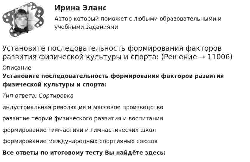      
          Описание
          Установите последовательность формирования факторов развития физической культуры и спорта:Тип ответа: Сортировкаиндустриальная революция и массовое производстворазвитие теорий физического развития и воспитанияформирование гимнастики и гимнастических школформирование международных спортивных союзовВсе ответы по итоговому тесту Вы найдёте здесь:   
            
            
            Установите последовательность формирования стоимости основных средств:Установите последовательность формирования факторов развития физической культуры и спорта:Установите последовательность шагов алгоритма маркетингового исследования с помощью анкетирования:Установите последовательность шагов-вопросов стратегии охвата рынка:Установите последовательность шагов метода «последовательных группировок»:Установите последовательность элементов алгоритма стратегического маркетинга как процесса:Установите последовательность этапов внедрения системы премирования:Установите последовательность слов в правильно составленном вопросительном  предложении:   1 whose    2 pen    3 is    4 thisУстановите последовательность слов в правильно составленном вопросительном  предложении:  1 whose  2 pen  3 is  4 thisУстановите последовательность стадий кругооборота оборотных средств: Установите последовательность стадий разработки конструкторской документации изделий:Установите последовательность уголовно-процессуальных действий:Установите последовательность уровней программного обеспечения от простого к сложному:Установите последовательность формирования баланса рабочего времени: