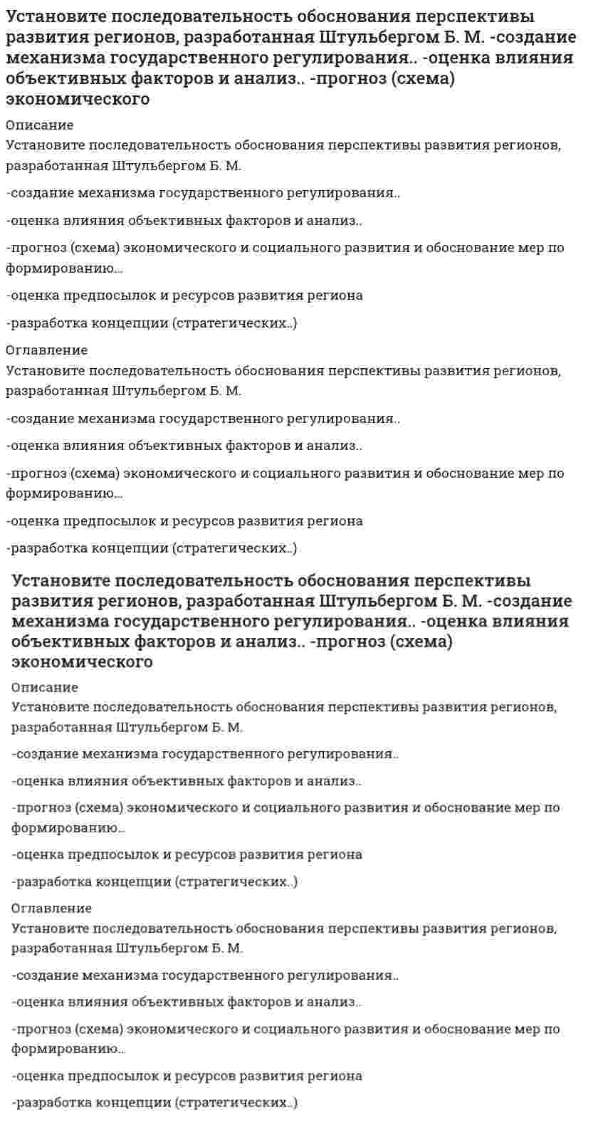      
          Описание
          Установите последовательность по сложности уровней структуры общества-социентальный-институциональный-интегральный-статусно-ролевой 
          Оглавление
          Установите последовательность по сложности уровней структуры общества-социентальный-институциональный-интегральный-статусно-ролевой 
            
            
            Установите последовательность по сложности уровней структуры общества -социентальный -институциональный -интегральный -статусно-ролевойУстановите последовательность построения ряда распределения случайной величины -строится таблица.. -в верхней строке в порядке.. -в нижней строке.. -проверяется условие.. -все вероятности..Установите последовательность появления идей в региональной экономике, начиная с самой ранней -построение решетки из шестиугольников -построение изодапан -построение геоинформационных систем -локационный треугольникУстановите последовательность появления: -реклама в телепередачах -неоновая реклама -электросветовое табло -реклама на радио -реклама на авиатранспортеУстановите последовательность появления: -рекламный баннер на интернет-сайте -реклама в социальных сетях -рекламный ролик на ТВ -реклама на YouTube -SMS-рекламаУстановите последовательность публичного выступления в деловой риторике на докоммуникативном этапе -создание текста -репетиция -подбор материала -предварительная оценка.. -определение темы и цели..Установите последовательность развития общественного хозяйства -капиталистическое товарное.. -транснациональные корпорации.. -натуральное хозяйство -простое товарное..Установите последовательность в основных этапах перестройки организационной структуры управления предприятием: -формирование службы маркетинга во главе с директором по маркетингу с подчинением ему отдела маркетинга, сбыта, ФОССТИС, сервисаУстановите последовательность в порядке осуществления бухгалтерского учета -обработка информации об объекте управления -сбор информации об объекте.. -передача информации субъектами.. -регистрация информации об объекте..Установите последовательность в порядке расчета этих взаимосвязанных показателей системы национальных счетов -ВВП -личный доход -ЧНП -национальный доход -ВНПУстановите последовательность действий в ситуации знакомства с интересным вам человеком -спросить, можно ли познакомиться.. -представиться -поздороваться -если человек согласен, продолжить беседуУстановите последовательность исторического появления следующих мировоззренческих моделей -монотеистический пантеизм -зооморфный политеизм -антропоморфозный политеизм -деизм -теизмУстановите последовательность компонентов речевого сообщения -введение -концовка -основная часть -заключение -зачинУстановите последовательность модулей стандарта КСО 2008 -удовлетворение интересов потребителей -качество продукции, услуг.. -социальные гарантии персонала -социальные права персонала