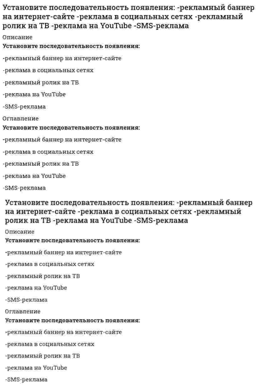      
          Описание
          Установите последовательность публичного выступления в деловой риторике на докоммуникативном этапе-создание текста-репетиция-подбор материала-предварительная оценка..-определение темы и цели.. 
          Оглавление
          Установите последовательность публичного выступления в деловой риторике на докоммуникативном этапе-создание текста-репетиция-подбор материала-предварительная оценка..-определение темы и цели.. 
            
            
            Установите последовательность публичного выступления в деловой риторике на докоммуникативном этапе -создание текста -репетиция -подбор материала -предварительная оценка.. -определение темы и цели..Установите последовательность развития общественного хозяйства -капиталистическое товарное.. -транснациональные корпорации.. -натуральное хозяйство -простое товарное..Установите последовательность формирования политических идей и доктрин -самодержавие -полисная демократия -теория права человека -учение о естественном праве -идея социализмаУстановите последовательность формирования политических идей и концепций -ХХ век (США) -Просвещение (Франция) -Античность -Возрождение (Италия) -Просвещение (Англия)Установите последовательность формирования элементов системы социологического знания -социальные факты -методы сбора и анализ данных -отраслевые социологические теории -общие и специальные социологические теорииУстановите последовательность элементов системы права от наименьшего к наибольшему -правовой институт -подсистема права -подотрасль права -норма права -отрасль праваУстановите последовательность этапов количественного маркетингового исследования -оценка эффективности данного.. -конкретизация задания и выбор.. -разработка общей концепции.. -анализ, моделирование… -сбор, обработка..Установите последовательность компонентов речевого сообщения -введение -концовка -основная часть -заключение -зачинУстановите последовательность модулей стандарта КСО 2008 -удовлетворение интересов потребителей -качество продукции, услуг.. -социальные гарантии персонала -социальные права персоналаУстановите последовательность обоснования перспективы развития регионов, разработанная Штульбергом Б. М. -создание механизма государственного регулирования.. -оценка влияния объективных факторов и анализ.. -прогноз (схема) экономическогоУстановите последовательность по сложности уровней структуры общества -социентальный -институциональный -интегральный -статусно-ролевойУстановите последовательность построения ряда распределения случайной величины -строится таблица.. -в верхней строке в порядке.. -в нижней строке.. -проверяется условие.. -все вероятности..Установите последовательность появления идей в региональной экономике, начиная с самой ранней -построение решетки из шестиугольников -построение изодапан -построение геоинформационных систем -локационный треугольникУстановите последовательность появления: -реклама в телепередачах -неоновая реклама -электросветовое табло -реклама на радио -реклама на авиатранспорте