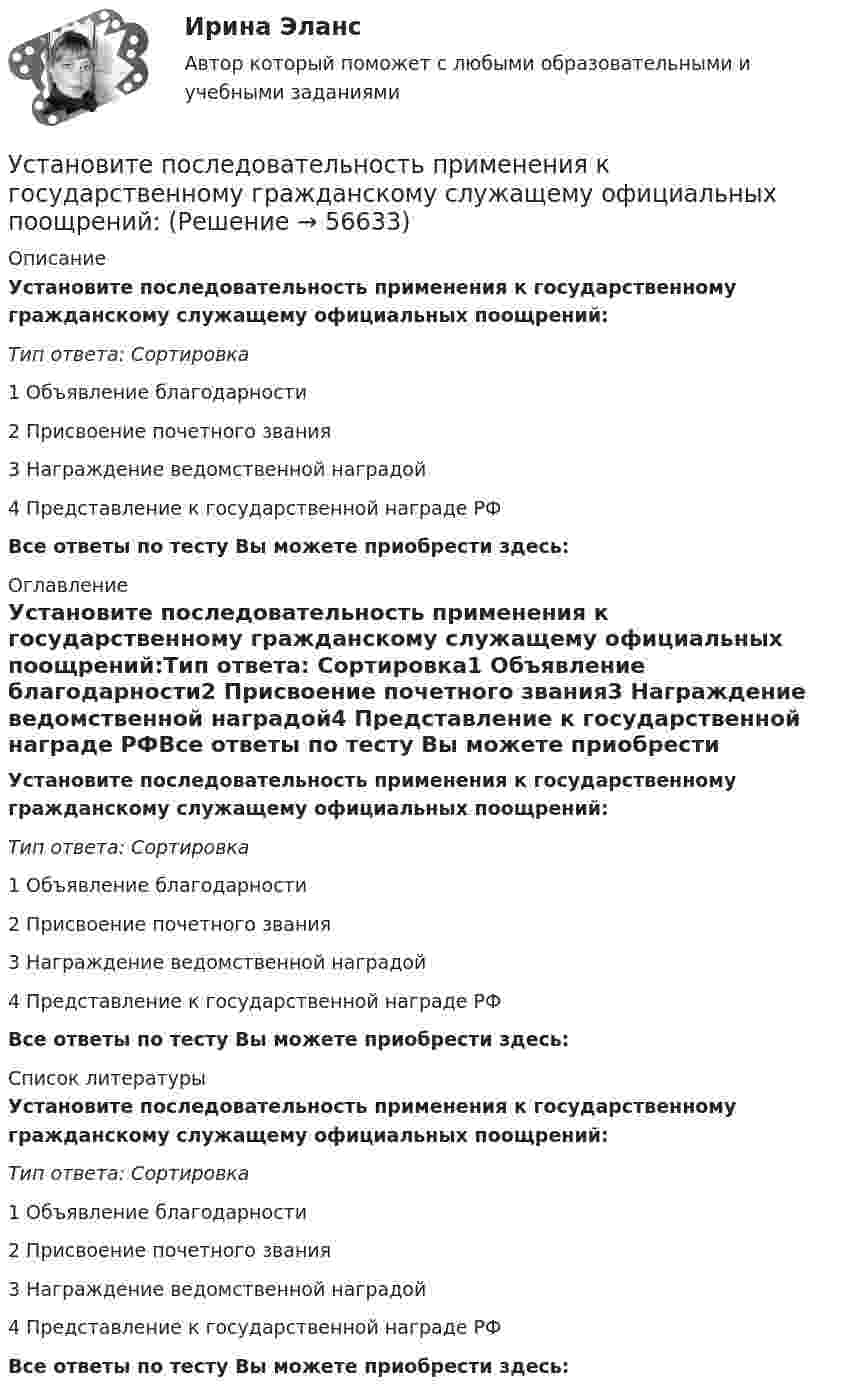      
            Описание
            Установите последовательность применения к государственному гражданскому служащему официальных поощрений:Тип ответа: Сортировка1 Объявление благодарности2 Присвоение почетного звания3 Награждение ведомственной наградой4 Представление к государственной награде РФВсе ответы по тесту Вы можете приобрести здесь:  
            Оглавление
            Установите последовательность применения к государственному гражданскому служащему официальных поощрений:Тип ответа: Сортировка1 Объявление благодарности2 Присвоение почетного звания3 Награждение ведомственной наградой4 Представление к государственной награде РФВсе ответы по тесту Вы можете приобрести здесь:  
            Список литературы
            Установите последовательность применения к государственному гражданскому служащему официальных поощрений:Тип ответа: Сортировка1 Объявление благодарности2 Присвоение почетного звания3 Награждение ведомственной наградой4 Представление к государственной награде РФВсе ответы по тесту Вы можете приобрести здесь:  
            
            
            Установите последовательность предложений в корректно составленном диалоге:  1 Hey, Mary-Alice, what are you doing this coming Friday?  2 Planning to water all the flowers I have  3 Why are you asking, my dear?  4 Cause Im about to travel Установите последовательность применения к государственному гражданскому служащему официальных поощрений:Установите последовательность прохождения оценочных этапов претендентами на должности государственной гражданской службы:Установите последовательность процессов группы «Время» по ГОСТ Р ИСО 21500: Установите последовательность развития теорий физического воспитания:Установите последовательность разделов Положения о кадровой службе:Установите последовательность разработки нативной рекламы с нуля:Установите последовательность основных этапов проведения маркетингового исследования:Установите последовательность периодов первого этапа развития маркетинга: совершенствование производства на общем фоне превышения спроса над предложениемУстановите последовательность появления и развития видов спортивной деятельности:Установите последовательность предложений в корректно составленном диалоге: 1 Good morning. My name is Nick Mcavoy. I’m here for the interview  2 Hello, Nick. Nice to meet you. Come in  3 Are you ready to start?  4 Yes, I am. ThanksУстановите последовательность предложений в корректно составленном диалоге: 1 Good morning. My name is Nick Mcavoy. Im here for the interview 2 Hello, Nick. Nice to meet you. Come in 3 Are you ready to start? 4 Yes, I am. Thanks Установите последовательность предложений в корректно составленном диалоге: 1 Hey, Claris, what are you doing this coming Friday? 2 Im getting married. Im so exited 3 My congrats, dear. Whos invited? 4 All my family, except my colleagues Установите последовательность предложений в корректно составленном диалоге: 1 Hey, Claris, what are you doing this coming Friday?  2 I m getting married. I m so exited  3 My congrats, dear. Who s invited?  4 All my family, except my colleagues  5 Oh.
