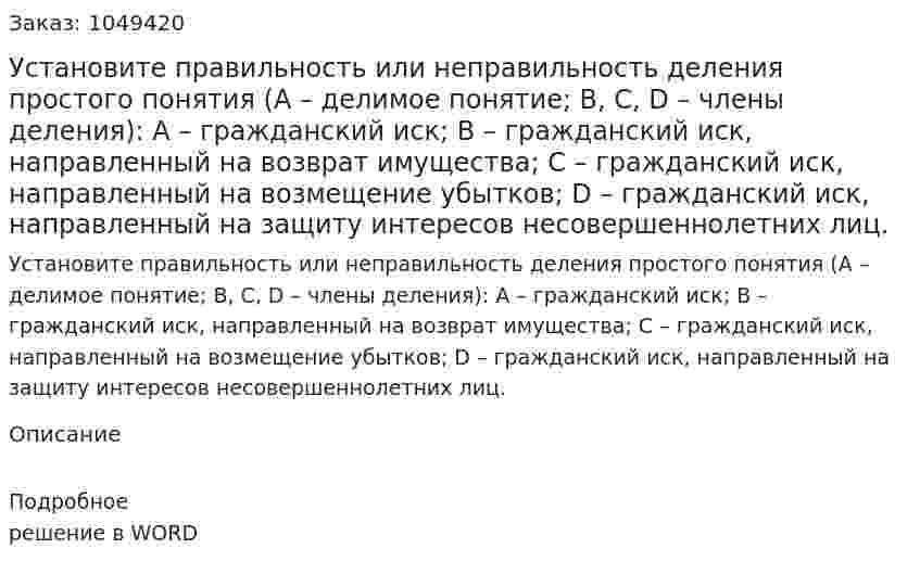 Установите правильность или неправильность деления простого понятия (А – делимое понятие; В, C, D – члены деления):  А – гражданский иск;  В – гражданский иск, направленный на возврат имущества;  С – гражданский иск, направленный на возмещение убытков;  D – гражданский иск, направленный на защиту интересов несовершеннолетних лиц. 
