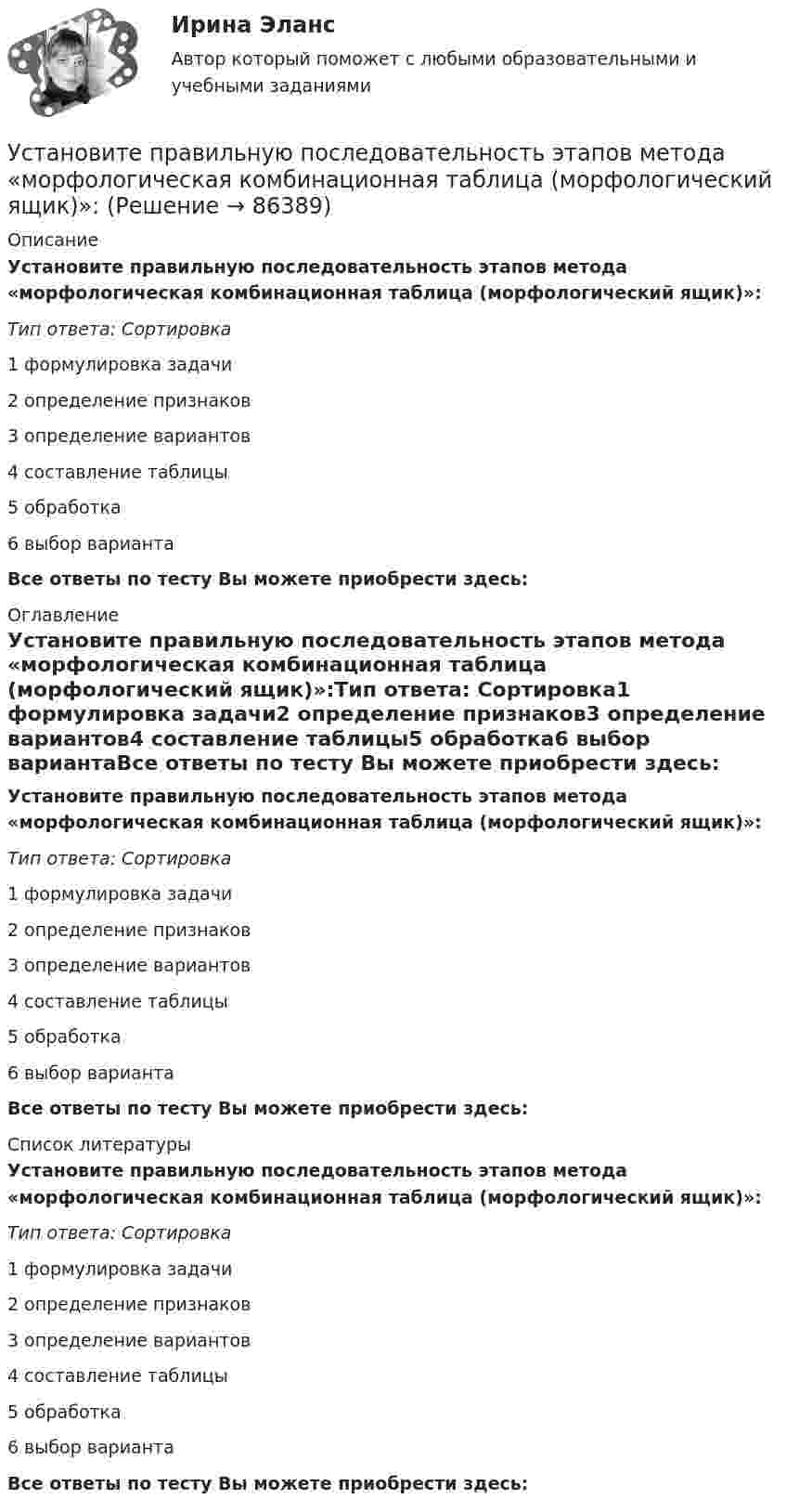      
            Описание
            Установите правильную последовательность этапов метода «морфологическая комбинационная таблица (морфологический ящик)»:Тип ответа: Сортировка1 формулировка задачи2 определение признаков3 определение вариантов4 составление таблицы5 обработка6 выбор вариантаВсе ответы по тесту Вы можете приобрести здесь:  
            Оглавление
            Установите правильную последовательность этапов метода «морфологическая комбинационная таблица (морфологический ящик)»:Тип ответа: Сортировка1 формулировка задачи2 определение признаков3 определение вариантов4 составление таблицы5 обработка6 выбор вариантаВсе ответы по тесту Вы можете приобрести здесь:  
            Список литературы
            Установите правильную последовательность этапов метода «морфологическая комбинационная таблица (морфологический ящик)»:Тип ответа: Сортировка1 формулировка задачи2 определение признаков3 определение вариантов4 составление таблицы5 обработка6 выбор вариантаВсе ответы по тесту Вы можете приобрести здесь:  
            
            
            Установите правильную последовательность этапов логического определения неэффективности членов команды, по П. ДрукеруУстановите правильную последовательность этапов метода «морфологическая комбинационная таблица (морфологический ящик)»:Установите правильную последовательность этапов научно-педагогического исследования:Установите правильную последовательность этапов принятия статистического решения:Установите правильную последовательность этапов процесса исследования рынка труда:Установите правильную последовательность этапов формирования себестоимости продукции: Установите правильную последовательность этапов эволюции типа  мышления человека и его ценностей согласно теории спиральной динамики: 1 тип мышления – экспрессивно-рациональный; ориентация на «я»; человек,  проанализировав успехи и ошибкиУстановите правильную последовательность товаров, работ, услуг по ставкам налога на добавленную стоимость (НДС) согласно приведенной ниже схеме (слева направо): Ставки НДСУстановите правильную последовательность товаров, работ, услуг по ставкам налога на добавленную стоимость (НДС) согласно приведенной ниже схеме (слева направо): Ставки НДСУстановите правильную последовательность уровней пирамиды корпоративной социальной ответственности по А. Кэрроллу от базы к вершине:Установите правильную последовательность шагов, необходимых для принятия решений:Установите правильную последовательность шагов по обеспечению технологической безопасности в сфере правовой защиты информации:Установите правильную последовательность этапов жизненного цикла информации:Установите правильную последовательность этапов жизненного цикла информации:
