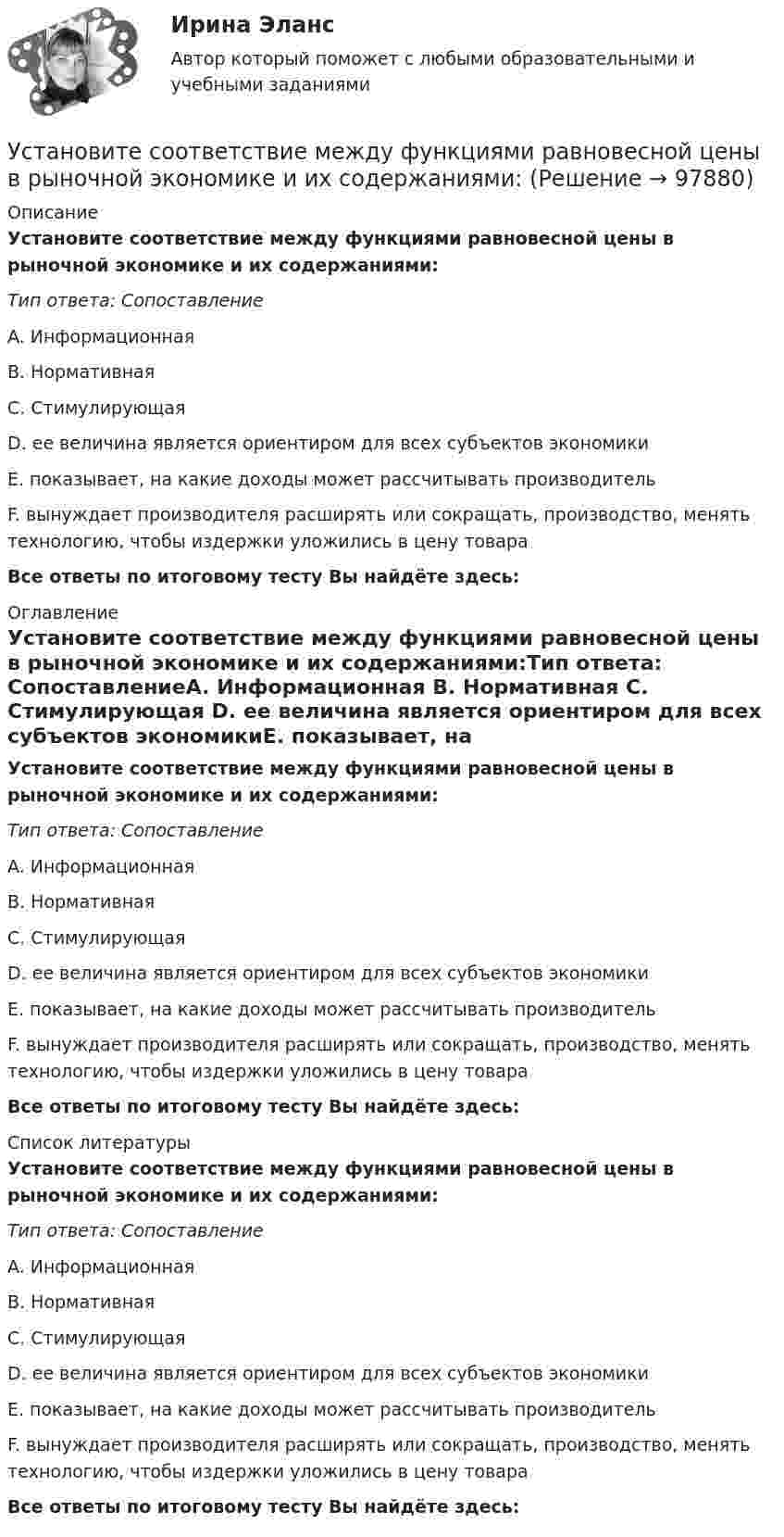      
            Описание
            Установите соответствие между функциями равновесной цены в рыночной экономике и их содержаниями:Тип ответа: СопоставлениеA. Информационная B. Нормативная C. Стимулирующая D. ее величина является ориентиром для всех субъектов экономикиE. показывает, на какие доходы может рассчитывать производительF. вынуждает производителя расширять или сокращать, производство, менять технологию, чтобы издержки уложились в цену товараВсе ответы по итоговому тесту Вы найдёте здесь:  
            Оглавление
            Установите соответствие между функциями равновесной цены в рыночной экономике и их содержаниями:Тип ответа: СопоставлениеA. Информационная B. Нормативная C. Стимулирующая D. ее величина является ориентиром для всех субъектов экономикиE. показывает, на какие доходы может рассчитывать производительF. вынуждает производителя расширять или сокращать, производство, менять технологию, чтобы издержки уложились в цену товараВсе ответы по итоговому тесту Вы найдёте здесь:  
            Список литературы
            Установите соответствие между функциями равновесной цены в рыночной экономике и их содержаниями:Тип ответа: СопоставлениеA. Информационная B. Нормативная C. Стимулирующая D. ее величина является ориентиром для всех субъектов экономикиE. показывает, на какие доходы может рассчитывать производительF. вынуждает производителя расширять или сокращать, производство, менять технологию, чтобы издержки уложились в цену товараВсе ответы по итоговому тесту Вы найдёте здесь:  
            
            
            Установите соответствие между функциями педагогики на теоретическом уровне и их характеристиками:Установите соответствие между функциями равновесной цены в рыночной экономике и их содержаниями:Установите соответствие между функциями цены в маркетинге и их характеристикой:Установите соответствие между функциями экономической теории и их характеристиками:Установите соответствие между характеристиками качества услуг и их описанием:Установите соответствие между характеристиками фирмы и пояснениями к ним: A. Юридическая самостоятельность   B. Производственная самостоятельность   C. Финансовая самостоятельность   D. Организационная самостоятельность   E. фирма является Установите соответствие между характеристикой отчета о результатах мероприятия с применением аудита эффективности и ее признаками:Установите соответствие между формами международной экономической интеграции и их характеристиками:Установите соответствие между формами обучения и их характеристиками:Установите соответствие между формами предпринимательства и их признаками:Установите соответствие между формулами и физическими величинами.Установите соответствие между функцией и её производнойУстановите соответствие между функциями денег и приведенными примерами:Установите соответствие между функциями денег и примерами, которые их демонстрируют: