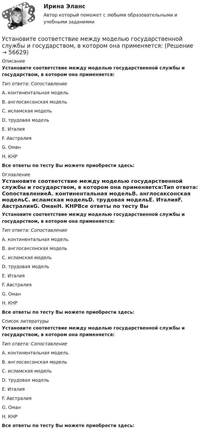      
            Описание
            Установите соответствие между моделью государственной службы и государством, в котором она применяется:Тип ответа: СопоставлениеA. континентальная модельВ. англосаксонская модельС. исламская модельD. трудовая модельЕ. ИталияF. АвстралияG. ОманН. КНРВсе ответы по тесту Вы можете приобрести здесь:  
            Оглавление
            Установите соответствие между моделью государственной службы и государством, в котором она применяется:Тип ответа: СопоставлениеA. континентальная модельВ. англосаксонская модельС. исламская модельD. трудовая модельЕ. ИталияF. АвстралияG. ОманН. КНРВсе ответы по тесту Вы можете приобрести здесь:  
            Список литературы
            Установите соответствие между моделью государственной службы и государством, в котором она применяется:Тип ответа: СопоставлениеA. континентальная модельВ. англосаксонская модельС. исламская модельD. трудовая модельЕ. ИталияF. АвстралияG. ОманН. КНРВсе ответы по тесту Вы можете приобрести здесь:  
            
            
            Установите соответствие между механизмом оказания правовой помощи по уголовным делам различных государств и международными правонарушениями:Установите соответствие между моделью государственной службы и государством, в котором она применяется:Установите соответствие между моделями рынка и их характеристиками:  A. Рынок совершенной конкуренции   B. Рынок монополии   C. Рынок монополистической конкуренции   D. Рынок олигополии   E. Рынок монопсонии   F. большое количество продавцов иУстановите соответствие между модулями функционального назначения и бизнес-процессами:Установите соответствие между модулями функционального назначения и бизнес-процессами:Установите соответствие между «мягкими» качествами и индикаторами,  описывающими данные качества, согласно концепции A. Самоконтроль  B. Мудрость  C. Влияние  D. желание двигаться вперед, последовательность поведения, адаптивность к  измеУстановите соответствие между «мягким» качеством и их индикаторами,  описывающими данное качество, согласно концепции С. Година: A. Продуктивность  B. Проницательность  C. Самоконтроль  D. тщательность, внимание к собеседнику, умение делегУстановите соответствие между методами физического воспитания и их характеристиками:Установите соответствие между методом бюджетного планирования и его характеристикой:Установите соответствие между методом и его описанием:Установите соответствие между методом и его определением понятием и его характеристиками:Установите соответствие между методом командообразования и его  характеристиками: A. Метод целеполагания  B. Интерперсональный метод  C. Ролевой метод D. помогает команде понять, какую коллективную задачу нужно выбрать и решить;  ставятсяУстановите соответствие между методом контроля и управления конфликта и его характеристиками:Установите соответствие между методом психологического исследования и его описанием: