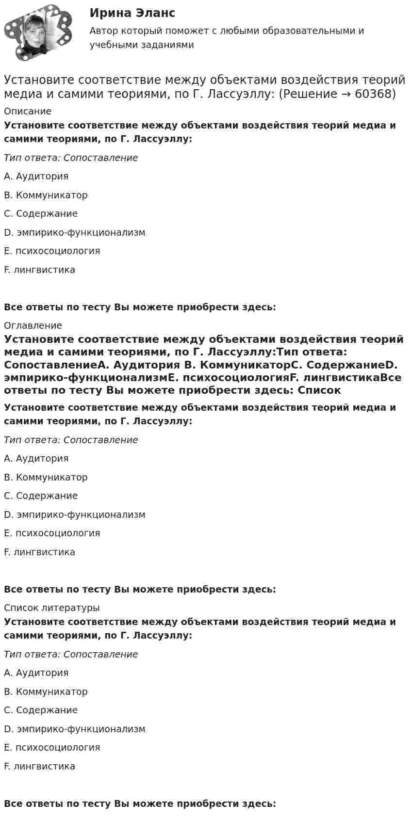      
            Описание
            Установите соответствие между объектами воздействия теорий медиа и самими теориями, по Г. Лассуэллу:Тип ответа: СопоставлениеА. Аудитория В. КоммуникаторС. СодержаниеD. эмпирико-функционализмЕ. психосоциологияF. лингвистикаВсе ответы по тесту Вы можете приобрести здесь:  
            Оглавление
            Установите соответствие между объектами воздействия теорий медиа и самими теориями, по Г. Лассуэллу:Тип ответа: СопоставлениеА. Аудитория В. КоммуникаторС. СодержаниеD. эмпирико-функционализмЕ. психосоциологияF. лингвистикаВсе ответы по тесту Вы можете приобрести здесь:  
            Список литературы
            Установите соответствие между объектами воздействия теорий медиа и самими теориями, по Г. Лассуэллу:Тип ответа: СопоставлениеА. Аудитория В. КоммуникаторС. СодержаниеD. эмпирико-функционализмЕ. психосоциологияF. лингвистикаВсе ответы по тесту Вы можете приобрести здесь:  
            
            
            Установите соответствие между общественными учреждениями выполняемыми ими функциями:Установите соответствие между объектами воздействия теорий медиа и самими теориями, по Г. Лассуэллу:Установите соответствие между определением конфликта и его характеристикой:Установите соответствие между организационными формами каналов распределения и их характеристикой:Установите соответствие между организациями и объектами налогообложения по налогу на имущество организаций:Установите соответствие между основными формами дизонтогенеза и его моделями (по В.В. Лебединскому):Установите соответствие между отраслями и институтами международного права:Установите соответствие между началами предложениями и окончаниями этих предложений по смыслу: A. Jane loves …   B. On Mondays she …   C. On Fridays she …   D. On Sundays she …   E. planning her schedule   F. has two make-up lessons   G. usУстановите соответствие между началами предложениями и окончаниями этих  предложений по смыслу: A. Jane loves …  B. On Mondays she …  C. On Fridays she …  D. On Sundays she …  E. planning her schedule  F. has two make-up lessons  G. usually invites Установите соответствие между началами предложениями и окончаниями этих  предложений по смыслу: A. My plans for the week …  B. First of all, I am …  C. Second of all, my relatives … D. And finally, we are …  E. I have to complete F. visiting my graУстановите соответствие между началами предложениями и окончаниями этих  предложений по смыслу:  A.My plans for the week …   B.First of all, I am …   C.Second of all, my relatives …  D.And finally, we are …   E.I have to complete  F.visiting my grannУстановите соответствие между началом и правильным завершением предложений о редактировании маркетинговых материалов:Установите соответствие между номером Федерального закона и его названием:Установите соответствие между номером Федерального закона и его названием:  A. № 79-ФЗ  B. № 273-ФЗ  C. № 172-ФЗ D. «О государственной гражданской службе Российской Федерации»  E. «О противодействии коррупции»  F. «Об антикоррупционной экс