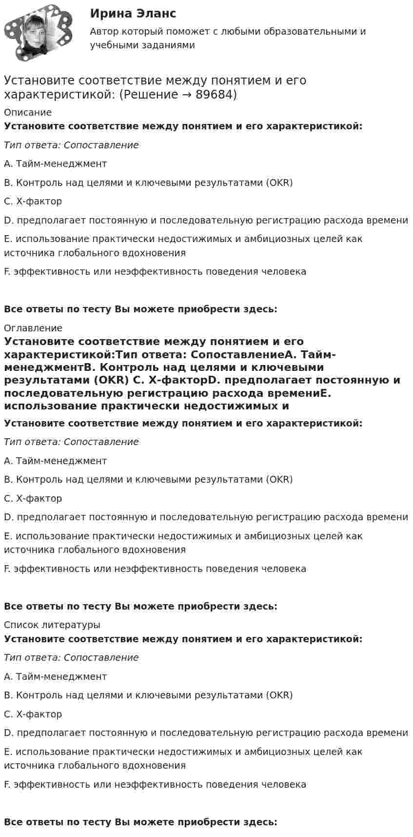      
            Описание
            Установите соответствие между понятием и его характеристикой:Тип ответа: СопоставлениеА. Тайм-менеджментВ. Контроль над целями и ключевыми результатами (OKR) С. Х-факторD. предполагает постоянную и последовательную регистрацию расхода времениЕ. использование практически недостижимых и амбициозных целей как источника глобального вдохновенияF. эффективность или неэффективность поведения человекаВсе ответы по тесту Вы можете приобрести здесь:  
            Оглавление
            Установите соответствие между понятием и его характеристикой:Тип ответа: СопоставлениеА. Тайм-менеджментВ. Контроль над целями и ключевыми результатами (OKR) С. Х-факторD. предполагает постоянную и последовательную регистрацию расхода времениЕ. использование практически недостижимых и амбициозных целей как источника глобального вдохновенияF. эффективность или неэффективность поведения человекаВсе ответы по тесту Вы можете приобрести здесь:  
            Список литературы
            Установите соответствие между понятием и его характеристикой:Тип ответа: СопоставлениеА. Тайм-менеджментВ. Контроль над целями и ключевыми результатами (OKR) С. Х-факторD. предполагает постоянную и последовательную регистрацию расхода времениЕ. использование практически недостижимых и амбициозных целей как источника глобального вдохновенияF. эффективность или неэффективность поведения человекаВсе ответы по тесту Вы можете приобрести здесь:  
            
            
            Установите соответствие между понятием и его характеристикой:Установите соответствие между понятием и его характеристикой:Установите соответствие между понятием и его характеристикой: A. Соглашение о разделе продукции   B. Прямое соглашение Установите соответствие между понятием и его характеристикой:  А. Подстрекатель  В. Посредник  С. Участник конфликта  D. лицо, которое подталкивает других участников к конфликту  Е. медиатор в конфликте  F. активная сторона, способная создать Установите соответствие между понятиями и их определениями:Установите соответствие между понятиями и их определениями:Установите соответствие между понятиями и их определениями: A. Номинальная заработная плата  B. Реальная заработная плата   C. Доходы населения   D. Располагаемая заработная плата   E. количество денег, которое работник получает за результатыУстановите соответствие между показателями оценки конкурентоспособности и их характеристиками:Установите соответствие между положительными сторонами конфликта и их  содержанием: A. Конфликт как способ выявления проблем  B. Стимулирующая функция конфликта  C. Конфликт помогает познать самого себя  D. Конфликт как спусковой клапан Установите соответствие между получением дохода работником от работодателя и налоговыми последствиями:Установите соответствие между полями SWOT-матрицы и возможными направлениями формирования стратегии:Установите соответствие между понятием и его определением:Установите соответствие между понятием и его определением:Установите соответствие между понятием и его определением: A. Антикоррупционная экспертиза  B. Антикоррупционная пропаганда  C. Антикоррупционная профилактика  D. деятельность специалистов по выявлению и описанию коррупционных факторов,  