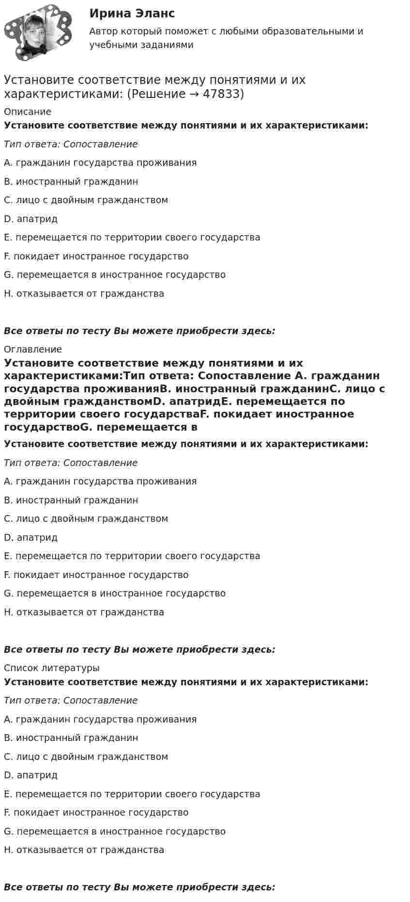      
            Описание
            Установите соответствие между понятиями и их характеристиками:Тип ответа: Сопоставление A. гражданин государства проживанияВ. иностранный гражданинС. лицо с двойным гражданствомD. апатридЕ. перемещается по территории своего государстваF. покидает иностранное государствоG. перемещается в иностранное государствоH. отказывается от гражданстваВсе ответы по тесту Вы можете приобрести здесь:  
            Оглавление
            Установите соответствие между понятиями и их характеристиками:Тип ответа: Сопоставление A. гражданин государства проживанияВ. иностранный гражданинС. лицо с двойным гражданствомD. апатридЕ. перемещается по территории своего государстваF. покидает иностранное государствоG. перемещается в иностранное государствоH. отказывается от гражданстваВсе ответы по тесту Вы можете приобрести здесь:  
            Список литературы
            Установите соответствие между понятиями и их характеристиками:Тип ответа: Сопоставление A. гражданин государства проживанияВ. иностранный гражданинС. лицо с двойным гражданствомD. апатридЕ. перемещается по территории своего государстваF. покидает иностранное государствоG. перемещается в иностранное государствоH. отказывается от гражданстваВсе ответы по тесту Вы можете приобрести здесь: 
            
            
            Установите соответствие между понятиями и их характеристиками:Установите соответствие между понятиями и их характеристиками:Установите соответствие между понятиями и их характеристиками:Установите соответствие между понятиями и их характеристиками:Установите соответствие между понятиями и их характеристиками: A. Коммуникативный эффект   B. Вирусная реклама  C. Прямой маркетинг  D. предполагает, что на целевую аудиторию минимальное число раз оказано воздействие рекламным сообщением, доУстановите соответствие между понятиями и их характеристиками: A. Педагогическая деятельность  B. Педагогическая технология C. Педагогическая задача  D. представляет собой разновидность профессиональной деятельности, направленной на передачуУстановите соответствие между понятиями и их характеристиками:  Тип ответа: A. Таргетирование   B. Кастомизация  C. Жизненный стиль потребителя   D. Массовый маркетинг  E. выбор целевой аудитории  F. адаптация товара под нужны потребителей Установите соответствие между понятиями и их определениями:Установите соответствие между понятиями и их определениями:Установите соответствие между понятиями и их определениями: A. Номинальная заработная плата  B. Реальная заработная плата   C. Доходы населения   D. Располагаемая заработная плата   E. количество денег, которое работник получает за результатыУстановите соответствие между понятиями и их определениями:  A. Объект педагогической деятельности   B. Предмет педагогической деятельности   C. Цель педагогической деятельности   D. процесс индивидуально-личностного развития человека, становлениеУстановите соответствие между понятиями и их определениями:  A. Организация   B. Предприятие   C. Индивидуальный предприниматель   D. Корпорация   E. объединение факторов производства для достижения установленной целиУстановите соответствие между понятиями и их определениями: A. Производство   B. Обмен   C. Распределение   D. Потребление   E. процесс создания материальных благ и услуг, необходимых для существования общества и его развития  F. процесс движенияУстановите соответствие между понятиями и их определениями: A. Производство   B. Ресурсы   C. Материальные ресурсы   D. Благо   E. приспособление человечеством вещества к удовлетворению своих потребностей  F. имеющиеся у общества возможности
