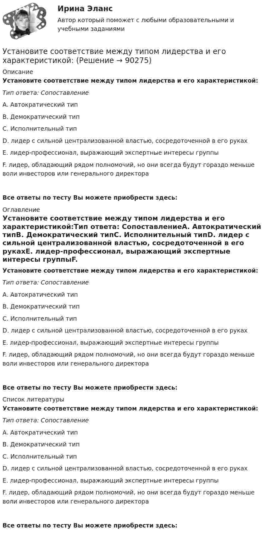      
            Описание
            Установите соответствие между типом лидерства и его характеристикой:Тип ответа: СопоставлениеА. Автократический типВ. Демократический типС. Исполнительный типD. лидер с сильной централизованной властью, сосредоточенной в его рукахЕ. лидер-профессионал, выражающий экспертные интересы группыF. лидер, обладающий рядом полномочий, но они всегда будут гораздо меньше воли инвесторов или генерального директораВсе ответы по тесту Вы можете приобрести здесь:  
            Оглавление
            Установите соответствие между типом лидерства и его характеристикой:Тип ответа: СопоставлениеА. Автократический типВ. Демократический типС. Исполнительный типD. лидер с сильной централизованной властью, сосредоточенной в его рукахЕ. лидер-профессионал, выражающий экспертные интересы группыF. лидер, обладающий рядом полномочий, но они всегда будут гораздо меньше воли инвесторов или генерального директораВсе ответы по тесту Вы можете приобрести здесь:  
            Список литературы
            Установите соответствие между типом лидерства и его характеристикой:Тип ответа: СопоставлениеА. Автократический типВ. Демократический типС. Исполнительный типD. лидер с сильной централизованной властью, сосредоточенной в его рукахЕ. лидер-профессионал, выражающий экспертные интересы группыF. лидер, обладающий рядом полномочий, но они всегда будут гораздо меньше воли инвесторов или генерального директораВсе ответы по тесту Вы можете приобрести здесь:  
            
            
            Установите соответствие между типом лидера и его характеристикой согласно поведенческой теории лидерства:Установите соответствие между типом лидерства и его характеристикой:Установите соответствие между типом лидерства и определением:Установите соответствие между типом личности лидера, выделенными на  основе особенностей темперамента, и его описанием: A. Интуитивно-эмоциональный тип  B. Интуитивно-логический тип  C. Сенсорно-решающий тип  D. Сенсорно-воспринимающий тип  Установите соответствие между типом манипуляторов и его характеристикой:Установите соответствие между типом манипуляторов и его характеристикой:Установите соответствие между типом современного лидерства и сферами их  эффективного применения: A. Транзакционное лидерство  B. Трансформационное лидерство  C. Сетевое лидерство  D. ситуации, когда проблемы просты и четко определены, аУстановите соответствие между типом дистанции и ее оценкой в метрах:Установите соответствие между типом конфликта и его характеристиками:Установите соответствие между типом конфликта и его характеристикой:Установите соответствие между типом легитимности и его характеристикой:Установите соответствие между типом легитимности и его характеристикой:Установите соответствие между типом лидера в зависимости от самооценки и  описанием особенностей его поведения по отношению к окружающим: A. Лидер с низкой самооценкой других, постоянно недоволен собой и критично  относится к другим людям B. Лидер сУстановите соответствие между типом лидера в зависимости от того, как его воспринимает группа, и его описанием: A. «Один из нас»  B. «Лучший из нас»  C. «Хороший человек»  D. «Служитель» E. не выделяется среди членов группы, воспринимается 