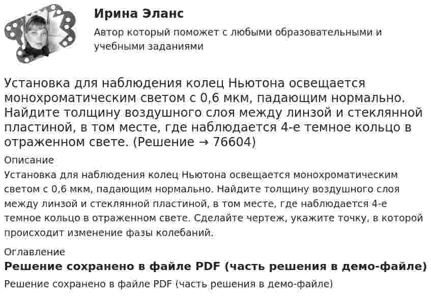     
            Описание
            Установка для наблюдения колец Ньютона освещается монохроматическим светом с 0,6 мкм, падающим нормально. Найдите толщину воздушного слоя между линзой и стеклянной пластиной, в том месте, где наблюдается 4-е темное кольцо в отраженном свете. Сделайте чертеж, укажите точку, в которой происходит изменение фазы колебаний. 
            Оглавление
            Решение сохранено в файле PDF (часть решения в демо-файле)  
            
            
            Установка дефлектора на автомобильУстановка для наблюдения колец Ньютона освещается монохроматическим светом с 0,6 мкм, падающим нормально. Найдите толщину воздушного слоя между линзой и стеклянной пластиной, в том месте, где наблюдается 4-е темное кольцо в отраженном свете.Установка для наблюдения колец Ньютона освещается монохроматическим светом с длиной волны 0,55 мкм, падающим нормально. Определить толщину h воздушного зазора, образованного плоскопараллельной пластинкой и соприкасающейся с ней плосковыпуклой линзойУстановка для наблюдения колец Ньютона освещается монохроматическим светом с длиной волны 0,6 мкм, падающим нормально. Пространство между плосковыпуклой линзой с радиусом кривизны 4 м и плоскопараллельной стеклянной пластинкой Установка для наблюдения колец Ньютона освещается нормально падающим монохроматическим светом = 590 нм). Радиус кривизны R линзы равен 5 см. Определить толщину d3 воздушного промежутка в том месте, где в отраженном свете наблюдаетсяУстановка для наблюдения колец Ньютона освещается нормально падающим монохроматическим светом ( 590 нм). Радиус кривизны R линзы равен 5 см. Определить толщину d3 воздушного промежутка в том месте, где в отраженном свете наблюдается третье светлоеУстановка для получения колец Ньютона освещается монохроматическим светом. Наблюдение ведется в отраженном свете. Радиусы двух соседних темных колец равны соответственно 4 мм и 4,38 мм. Установите хронологическую последовательность, в которой теория лидерства изучалась в психологии и социологии (от более ранних идей к поздним):Установите хронологическую последовательность процесса возникновения направлений спортивной деятельности...Установите хронологическую последовательность событий, происходивших в области технологий средств массовой информации на протяжении XX в.:Установите хронологическую последовательность событий, происходивших на мировой арене и связанных с цензурируемостью средств массовой информации:Установите хронологическую последовательность этапов развития маркетинга:Установите, что является источником только национального права, а что - международного и национального права:Установить взаимно однозначное соответствие между отрезком [0,1] и квадратом [0,1] x [0,1].