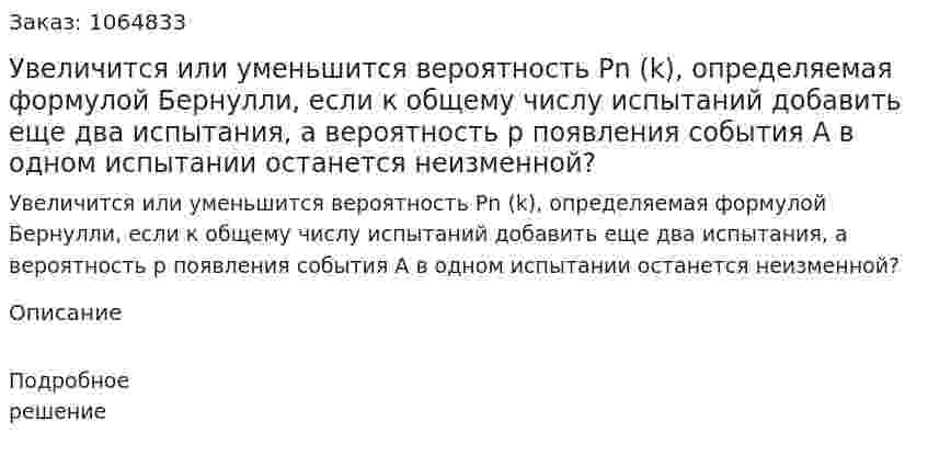 Увеличится или уменьшится вероятность Рn (k), определяемая формулой Бернулли, если к общему числу испытаний добавить еще два испытания, а вероятность p появления события А в одном испытании останется неизменной? 