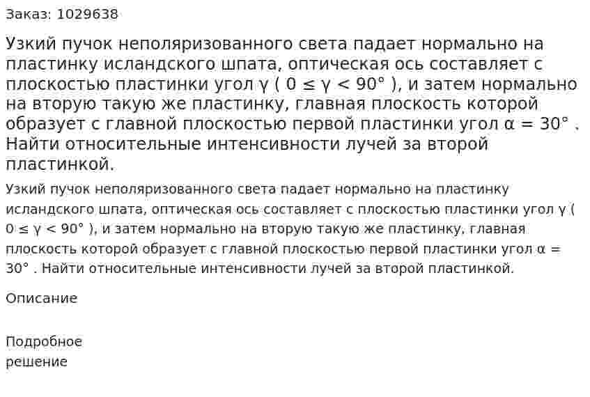Узкий пучок неполяризованного света падает нормально на пластинку исландского шпата, оптическая ось составляет с плоскостью пластинки угол γ ( 0 ≤ γ < 90° ), и затем нормально на вторую такую же пластинку, главная плоскость которой образует с главной плоскостью первой пластинки угол α = 30° . Найти относительные интенсивности лучей за второй пластинкой. 