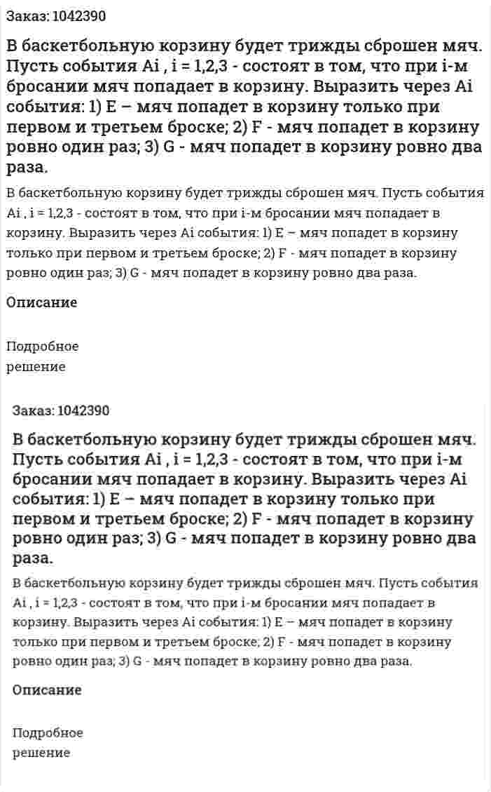В баскетбольную корзину будет трижды сброшен мяч. Пусть события Ai , i = 1,2,3 - состоят в том, что при i-м бросании мяч попадает в корзину. Выразить через Ai события:  1) Е – мяч попадет в корзину только при первом и третьем броске;  2) F - мяч попадет в корзину ровно один раз;  3) G - мяч попадет в корзину ровно два раза. 