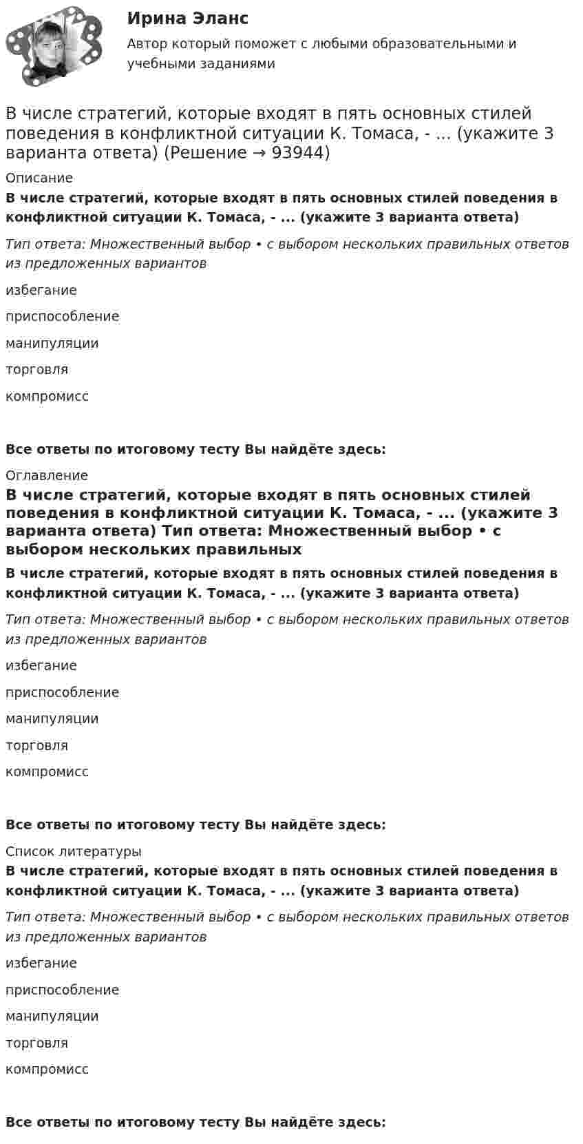      
            Описание
            В числе стратегий, которые входят в пять основных стилей поведения в конфликтной ситуации К. Томаса, - ... (укажите 3 варианта ответа) Тип ответа: Множественный выбор • с выбором нескольких правильных ответов из предложенных вариантов избегание приспособлениеманипуляцииторговлякомпромиссВсе ответы по итоговому тесту Вы найдёте здесь:  
            Оглавление
            В числе стратегий, которые входят в пять основных стилей поведения в конфликтной ситуации К. Томаса, - ... (укажите 3 варианта ответа) Тип ответа: Множественный выбор • с выбором нескольких правильных ответов из предложенных вариантов избегание приспособлениеманипуляцииторговлякомпромиссВсе ответы по итоговому тесту Вы найдёте здесь:  
            Список литературы
            В числе стратегий, которые входят в пять основных стилей поведения в конфликтной ситуации К. Томаса, - ... (укажите 3 варианта ответа) Тип ответа: Множественный выбор • с выбором нескольких правильных ответов из предложенных вариантов избегание приспособлениеманипуляцииторговлякомпромиссВсе ответы по итоговому тесту Вы найдёте здесь:  
            
            
            В числе составляющих матрицы распределения регионов на категории (Питер Р. Диксон) – …В числе стратегий, которые входят в пять основных стилей поведения в конфликтной ситуации К. Томаса, - ... (укажите 3 варианта ответа) В числе типичных условий применения стратегии проникновения при выводе компанией на рынок нового товара – ситуация, когда … (укажите 3 варианта ответа)В числе типов лидеров, выделяемых на основании исследований самооценки и  сложности Я-концепции, – … (укажите 3 варианта ответа) аполитичный лидер лидер-тиран лидер-прагматик лидер-суверен лидер-герой лидер-идеологВ числе условий, необходимых для успешного проведения переговоров, следует упомянуть … (укажите 2 варианта ответа)В числе условий чистой конкуренции – … (укажите 4 варианта ответа)В числе факторов макросреды, не зависящих от конкретного работодателя и негативно влияющих на состояние психологического климата, - ... (укажите 2 варианта ответа)В числе основных функций программного обеспечения - ... (укажите 3 варианта ответа)В числе основных элементов системы формирования спроса и стимулирования сбыта – … (укажите 4 варианта ответа)В числе показателей конкурентоспособности организации с точки зрения качества человеческого капитала организации - то, что ... (укажите 4 варианта ответа)В числе преимуществ доктрины рационального сочетания мотивированности и ответственности персонала - ... (укажите 3 варианта ответа)В числе признаков, характеризующих литературный язык, - ... (укажите 3 варианта ответа) Тип ответа: Множественный выбор кодифицированность ограниченная сфера употребления наличие письменной формы функциональная дифференциацияВ числе примеров объектов макроэкономики – … (укажите 3 варианта ответа)В числе примеров свободных благ – … (укажите 2 варианта ответа)