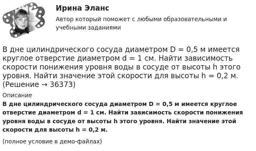     
          Описание
          В дне цилиндрического сосуда диаметром D = 0,5 м имеется круглое отверстие диаметром d = 1 см. Найти зависимость скорости понижения уровня воды в сосуде от высоты h этого уровня. Найти значение этой скорости для высоты h = 0,2 м.(полное условие в демо-файлах)  
            
            
            В дне цилиндрического сосуда диаметром D = 0,4 м имеется круглое отверстие диаметром d = 4 мм. Найти зависимость скорости понижения уровня воды в сосуде от высоты h этого уровня.  V1 = 4,43·10-4 √hВ дне цилиндрического сосуда диаметром D = 0,5 м имеется круглое отверстие диаметром d = 1 см. Найти зависимость скорости понижения уровня воды в сосуде от высоты h этого уровня. Найти значение этой скорости для высоты h = 0,2 м.Вдовина была осуждена за кражу чужого имущества к двум годам лишения свободы. После отбытия трех месяцев назначенного наказания осужденная обратилась к прокурору с ходатайством о применении к ней отсрочки отбывания наказания в связи с беременностьюВ договорах стоков, как правило, …	В договоре поставки (реализации) условие об оплате сформулировано следующим образом:Вдоль силовой линии однородного электрического поля движется a-частица. В точке поля с потенциалом j1 = 120 В a-частица имела скорость u1 = 50 км/с. Определить:Вдоль силовой линии однородного электрического поля движется протон. В точке поля с потенциалом j1 = 300 В протон имел скорость u1 = 0,1 Мм/с. Определить:В деревянный шар массой m1 = 8 кг, подвешенный на нити длиной 1,8 м, попадает горизонтально летящая пуля массой m2 = 4 г. С какой скоростью летела пуля, если нить с шаром и застрявшей в нём пулей отклонилась от вертикали на угол  = 3°? В деревянный шар массой m1 = 8 кг, подвешенный на нити длиной  = 1,8 м, попадает горизонтально летящая пуля массой m2 = 4 г. С какой скоростью летела пуля, если нить с шаром и застрявшей в нем пулей отклонилась от вертикали на угол  = Размером В деревянный шар массой m1 = 8 кг,  подвешенный на нити длиной l = 1,8 м,  попадает горизонтально летящая пуля массой m2  = 4 г.  С какой скоростью летела пуля, если нить с шаром и застрявшей в нем пулей отклонилась от В деревянный шар массой т1 = 8 кг, подвешенный на тонкой невесомой нерастяжимой нити длиной l = 1,8 м, попадает горизонтально летящая пуля массой т2 = 4 г. Пренебрегая размером шара и считая удар пули прямым, центральным, определите скорость В детских яслях и садах, в комнатах для маленьких детей желательно устройство:В детской литературе разработана классификация народных сказок по А. И. Афанасьеву. Прочитайте предложенный перечень народных сказок. В динамике развития экологического конфликта этапу экологического бедствия непосредственно предшествует этап …