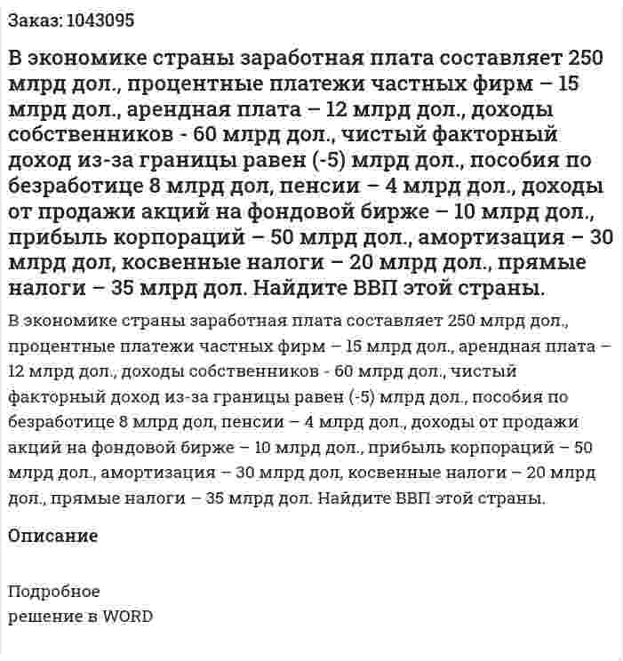 В экономике страны  заработная плата составляет 250 млрд дол.,  процентные платежи частных фирм – 15 млрд дол.,  арендная плата – 12 млрд дол.,  доходы собственников - 60 млрд дол.,  чистый факторный доход из-за границы равен (-5) млрд дол.,  пособия по безработице 8 млрд дол,  пенсии – 4 млрд дол.,  доходы от продажи акций на фондовой бирже – 10 млрд дол.,  прибыль корпораций – 50 млрд дол.,  амортизация – 30 млрд дол,  косвенные налоги – 20 млрд дол.,  прямые налоги – 35 млрд дол.  Найдите ВВП этой страны. 