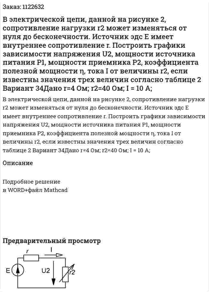 В электрической цепи, данной на рисунке 2, сопротивление нагрузки r2  может изменяться от нуля до бесконечности. Источник эдс Е имеет внутреннее сопротивление r.     Построить графики зависимости напряжения U2, мощности источника питания Р1, мощности приемника Р2, коэффициента полезной мощности η, тока I от величины r2, если известны значения трех величин согласно таблице 2  Вариант 34Дано r=4 Ом; r2=40 Ом; I = 10 A; 