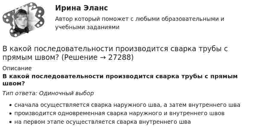      
          Описание
          В какой последовательности производится сварка трубы с прямым швом?Тип ответа: Одиночный выборсначала осуществляется сварка наружного шва, а затем внутреннего швапроизводится одновременная сварка наружного и внутреннего швовна первом этапе осуществляется сварка внутреннего шва  
            
            
            В какой последовательности производится сварка трубы с прямым швом?В какой последовательности производится сварка трубы с прямым швом?В какой статье Трудового кодекса РФ прописаны Основные права и обязанности работника?В какой статье Трудового кодекса РФ раскрыты Основные права и обязанности работодателя?В какой топологии реализуется случайный доступ?  	Кольцо	 	Шина	 	Пассивная звезда	 	Активная звездаВ какой точке на прямой, соединяющей центры Земли и Луны, ракета, летящая на Луну, будет притягиваться Землёй и Луной с одинаковой силой?В каком виде в Должностном регламенте представлены квалификационные требования к замещаемой должности:В каких спортивных дисциплинах наиболее целесообразно применение эритропоэтина в качестве допингаВ каких типах зданий предусматривается дополнительная съемка к исполнительной съемке?В какое ядро превратилось ядро изотопа фосфора 30Р, выбросив положительно заряженную бета-частицу?В какой аксонометрической проекции изображена деталь: ТулГУВ какой зависимости находятся механические потери от частоты вращения ротора? Выберите один ответ: В какой период времени сформировался классический тайм-менеджмент?  a. 1970-2000  b. 1990-2005В какой период идет процесс роста квалификации работника, продвижение по служебной лестнице