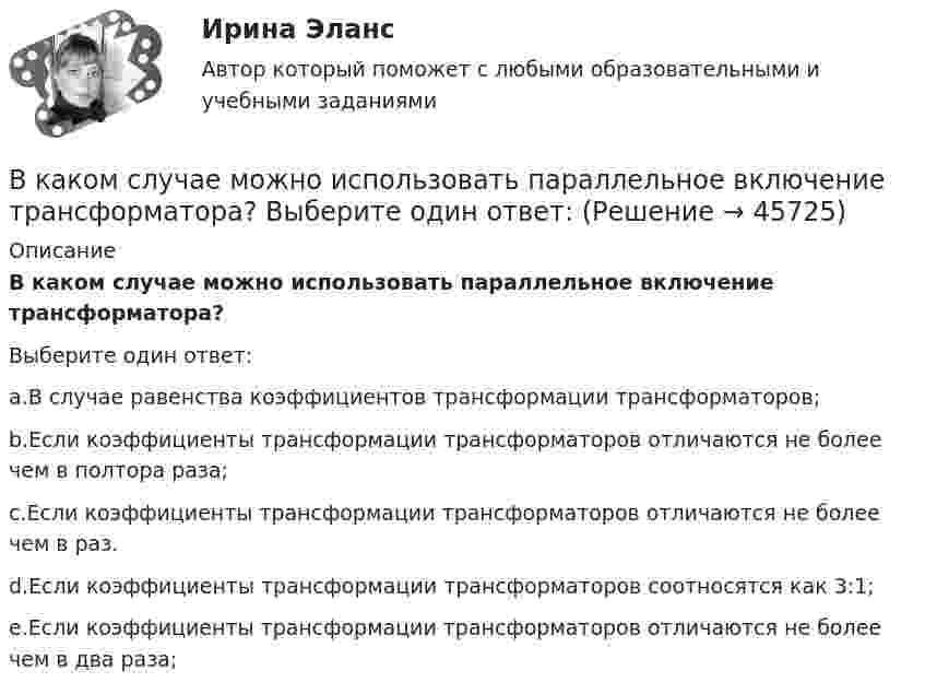      
            Описание
            В каком случае можно использовать параллельное включение трансформатора?Выберите один ответ:a.В случае равенства коэффициентов трансформации трансформаторов;b.Если коэффициенты трансформации трансформаторов отличаются не более чем в полтора раза;c.Если коэффициенты трансформации трансформаторов отличаются не более чем в                      раз.d.Если коэффициенты трансформации трансформаторов соотносятся как 3:1;e.Если коэффициенты трансформации трансформаторов отличаются не более чем в два раза;  
            
            
            В каком случае выражение Sэ/Sпр =1 справедливо? Выберите один ответ: a.при kA = 5; b.при kA = 2; c.при kA = 1. d.при kA = 4; e.при kA = 3;В каком случае можно использовать параллельное включение трансформатора? Выберите один ответ:В каком случае напряжение на шинах нагрузки поддерживается неизменным Выберите один ответ: a.при чисто активной нагрузке b.при практически неизменной нагрузке c.при активно-емкостной нагрузке d.при переменной в течение суток нагрузки e.прВ каком случае обмотку машины постоянного тока называют простой? Выберите один ответ: a.у=у=±4; b.у1=ук=±10; c.у1=ук=±8; d.у1=ук=±0,5; e.при у1=ук=±1В каком случае ускорение центра тяжести тела, скатывающегося по наклонной плоскости, будет меньшеВ каком случае формула для определения КПД написана верно? Выберите один ответ: a.h=(Р2/(Р1-Р2)100. b.h=(Р2·Р1)100; c.h=(Р2/Р1); d.h=(Р1/Р2)100; e.h=(Р2/Р1)100.В каком случае электродвигатель может уйти в «разнос»? Выберите один ответ: a. при несоблюдении полярности подключения электродвигателя; b. в случае обрыва в цепи возбуждения. c. в случае перехода электродвигателя в генераторный режим; В каком направлении психологии поведение было объявлено предметом психологии? В каком направлении психологии поведение было объявлено предметом психологии? В каком нормативном документе определяется порядок формирования, оформления и раскрытия учетной политики?В каком порядке нужно производить операции, преобразовывая формулу S = A ⋂ B ⋃ C ⋂ B' ⋃ A?В каком режиме будет работать асинхронная машина, если ее частота вращения определяется неравенством n2 > n1? Выберите один ответ:  a. в синхронном;  b. в генераторном.  c. в двигательном;  d. в режиме противовключения;  e. в режиме В каком режиме будет работать асинхронная машина, если ее частота вращения определяется неравенством n2 > n1? Выберите один ответ: a.в синхронном; b.в генераторном. c.в двигательном; d.в режиме противовключения; e.в режиме динамического торможения;В каком случае возникает пространственное деформирование несущей системы при соединении смежных столбов диафрагм связями сдвига, если  погонная вертикальная нагрузка на  столб,  погонная вертикальная ......? ТулГУ