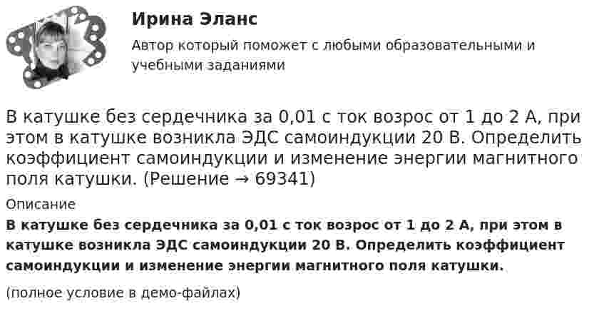     
            Описание
            В катушке без сердечника за 0,01 с ток возрос от 1 до 2 А, при этом в катушке возникла ЭДС самоиндукции 20 В. Определить коэффициент самоиндукции и изменение энергии магнитного поля катушки.(полное условие в демо-файлах)   
            
            
            В кассе организации проведена проверка. Установлено превышение лимита денежных средств на несколько дат проверяемого периодаВ катушке без сердечника за 0,01 с ток возрос от 1 до 2 А, при этом в катушке возникла ЭДС самоиндукции 20 В. Определить коэффициент самоиндукции и изменение энергии магнитного поля катушки.В катушке при изменении силы тока от I1 = 0 до I2 = 2 А за время Dt = 0,1 с возникает ЭДС самоиндукции, равная 6 В. Определить индуктивность L катушки.В качестве базовой цены как ориентира для внесения поправок или фиксации уровня цены при заключении сделки используются … (укажите 3 варианта ответа)В качестве безусловных оснований прекращения действия международного договора нормы международного права предусматривают… (выберите два варианта ответа)В качестве газообразователей при получении ячеистобетонной теплоизоляции используют:В качестве дополнительных методов ускорения психологической адаптации можно использовать ... (укажите 3 варианта ответа)В каком состоянии находятся выходные транзисторы логического элемента или микросхемы, который (-ая) находится в третьем устойчивом состоянии (Z-состоянии)? Выберите один ответ: a.оба транзистора открыты b.наоборот, второй транзистор открВ каком способе преобразования тепловой энергии в механическую используется кинетическая энергия движущихся с большой скоростью частиц рабочего тела? Выберите один ответ: a. в генерируемом b. в поршневом c. в нерегенерируемом d. в роторномВ какую сторону направлена напряженность поля отрицательного заряда? Выберите один ответ: a.в сторону противоположную отрицательному заряду b.в сторону отрицательного заряда c.в сторону положительного заряда d.в сторону, где имеется вакуВ какую сторону отклонится горизонтальный пучок отрицательных ионов, если к нему сверху поднести магнит (рис.)В камере шины емкостью V=6 л содержится воздух массой M_1, при температуре T_1=27 С и давлении p_1=2 атм. После подкачки в камеру была введена порция воздуха, содержащая число молекул dN=8*10^22. Молярная масса воздуха mu=29 г/моль. Определить началВ камеру футбольного мяча объёмом 2,5 л воздух накачивают насосом, забирающим при каждом качании 0,15 л атмосферного воздуха при нормальном давлении. Каково будет давление в камере мяча после 50 качаний, если сначала она была пустой?В канонической задаче линейного программирования …